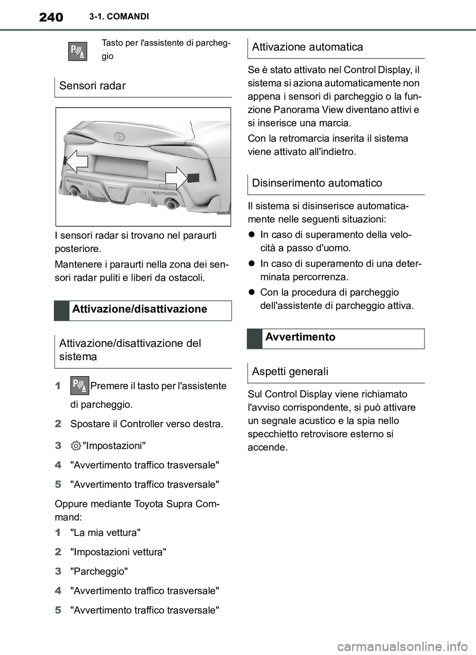 TOYOTA SUPRA 2019 Manuale duso (in Italian) 240
Supra Owners Manual_EL
3-1. COMANDI
I sensori radar si trovano nel paraurti
posteriore.
Mantenere i paraurti nella zona dei sen-
sori radar puliti e liberi da ostacoli.
1Premere il tasto per la TOYOTA SUPRA 2019 Manuale duso (in Italian) 240
Supra Owners Manual_EL
3-1. COMANDI
I sensori radar si trovano nel paraurti
posteriore.
Mantenere i paraurti nella zona dei sen-
sori radar puliti e liberi da ostacoli.
1Premere il tasto per la