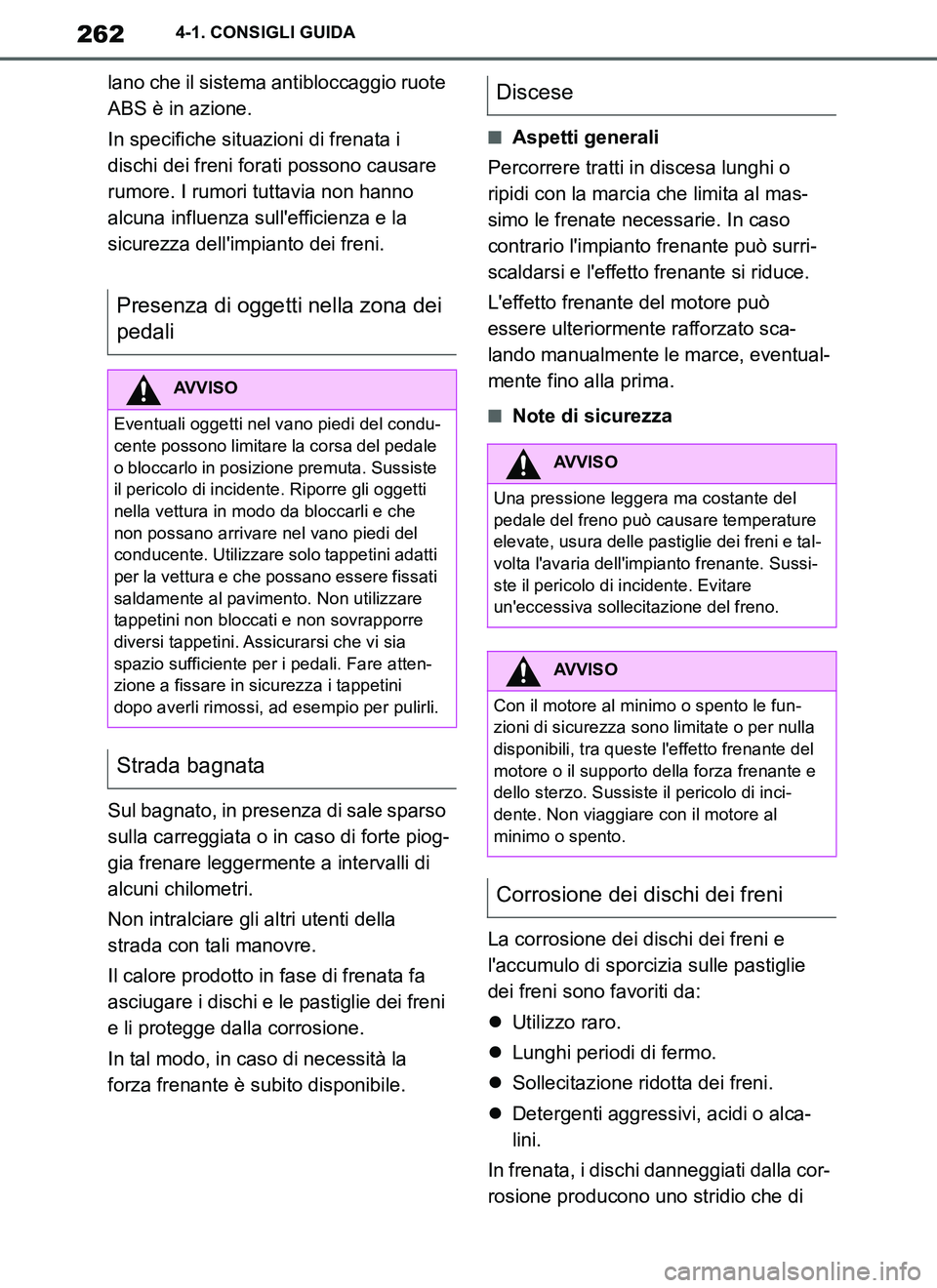 TOYOTA SUPRA 2019 Manuale duso (in Italian) 262
Supra Owners Manual_EL
4-1. CONSIGLI GUIDA
lano che il sistema antibloccaggio ruote
ABS è in azione.
In specifiche situazioni di frenata i
dischi dei freni forati possono causare
rumore. I ru TOYOTA SUPRA 2019 Manuale duso (in Italian) 262
Supra Owners Manual_EL
4-1. CONSIGLI GUIDA
lano che il sistema antibloccaggio ruote
ABS è in azione.
In specifiche situazioni di frenata i
dischi dei freni forati possono causare
rumore. I ru