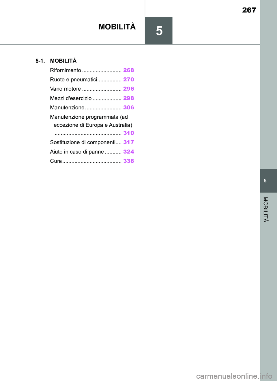 TOYOTA SUPRA 2019  Manuale duso (in Italian) 5
267
Supra Owners Manual_EL
5
MOBILITÀ
MOBILITÀ
.5-1. MOBILITÀ
Rifornimento ..........................268
Ruote e pneumatici................270
Vano motore ..........................296
Mezzi de