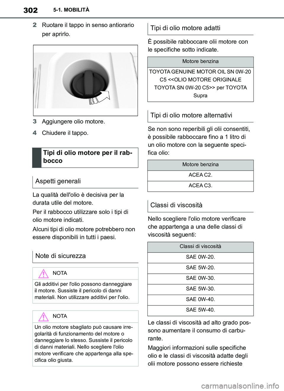 TOYOTA SUPRA 2019 Manuale duso (in Italian) 302
Supra Owners Manual_EL
5-1. MOBILITÀ
2Ruotare il tappo in senso antiorario
per aprirlo.
3Aggiungere olio motore.
4Chiudere il tappo.
La qualità dellolio è decisiva per la
durata utile del m TOYOTA SUPRA 2019 Manuale duso (in Italian) 302
Supra Owners Manual_EL
5-1. MOBILITÀ
2Ruotare il tappo in senso antiorario
per aprirlo.
3Aggiungere olio motore.
4Chiudere il tappo.
La qualità dellolio è decisiva per la
durata utile del m