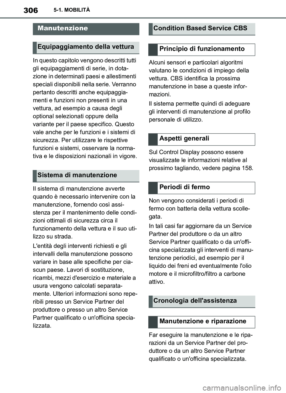 TOYOTA SUPRA 2019 Manuale duso (in Italian) 306
Supra Owners Manual_EL
5-1. MOBILITÀ
In questo capitolo vengono descritti tutti
gli equipaggiamenti di serie, in dota-
zione in determinati paesi e allestimenti
speciali disponibili nella seri TOYOTA SUPRA 2019 Manuale duso (in Italian) 306
Supra Owners Manual_EL
5-1. MOBILITÀ
In questo capitolo vengono descritti tutti
gli equipaggiamenti di serie, in dota-
zione in determinati paesi e allestimenti
speciali disponibili nella seri