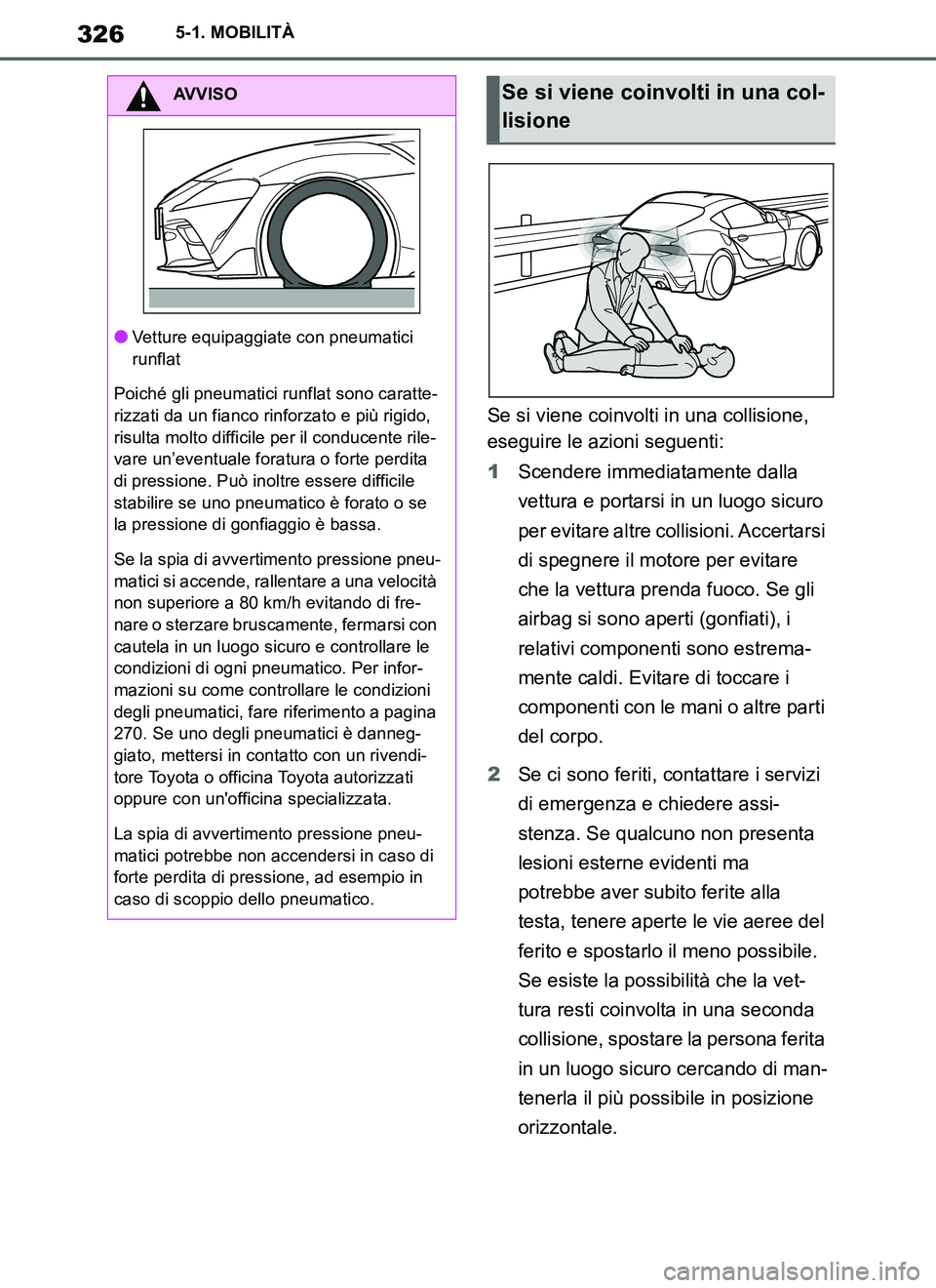 TOYOTA SUPRA 2019 Manuale duso (in Italian) 326
Supra Owners Manual_EL
5-1. MOBILITÀ
Se si viene coinvolti in una collisione,
eseguire le azioni seguenti:
1Scendere immediatamente dalla
vettura e portarsi in un luogo sicuro
per evitare alt TOYOTA SUPRA 2019 Manuale duso (in Italian) 326
Supra Owners Manual_EL
5-1. MOBILITÀ
Se si viene coinvolti in una collisione,
eseguire le azioni seguenti:
1Scendere immediatamente dalla
vettura e portarsi in un luogo sicuro
per evitare alt