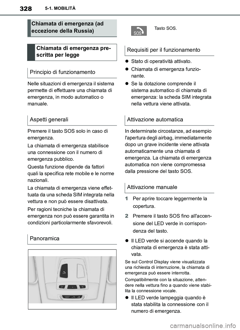 TOYOTA SUPRA 2019 Manuale duso (in Italian) 328
Supra Owners Manual_EL
5-1. MOBILITÀ
Nelle situazioni di emergenza il sistema
permette di effettuare una chiamata di
emergenza, in modo automatico o
manuale.
Premere il tasto SOS solo in caso TOYOTA SUPRA 2019 Manuale duso (in Italian) 328
Supra Owners Manual_EL
5-1. MOBILITÀ
Nelle situazioni di emergenza il sistema
permette di effettuare una chiamata di
emergenza, in modo automatico o
manuale.
Premere il tasto SOS solo in caso