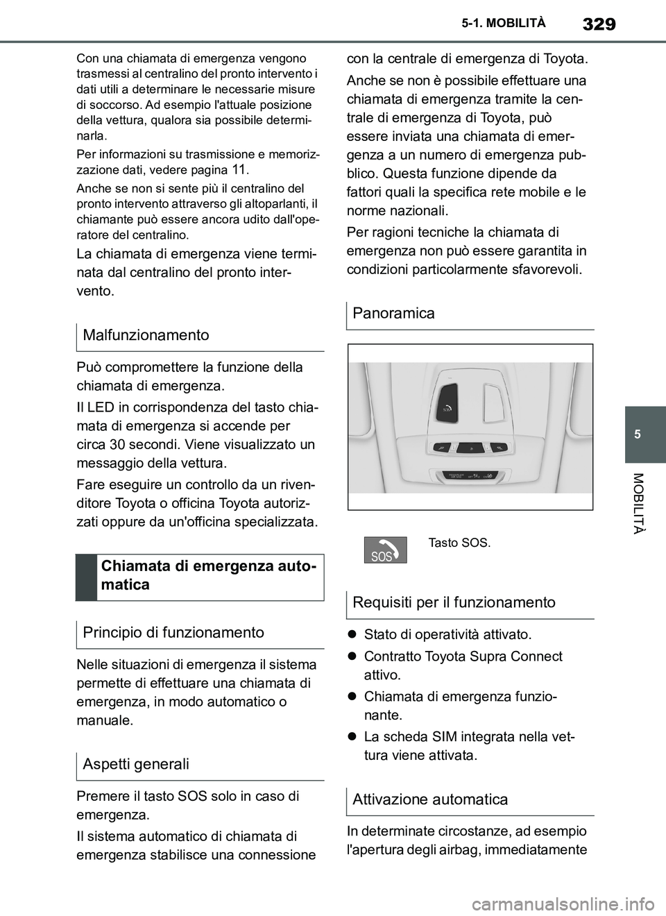 TOYOTA SUPRA 2019 Manuale duso (in Italian) 329
5
Supra Owners Manual_EL
5-1. MOBILITÀ
MOBILITÀ
Con una chiamata di emergenza vengono
trasmessi al centralino del pronto intervento i
dati utili a determinare le necessarie misure
di soccors TOYOTA SUPRA 2019 Manuale duso (in Italian) 329
5
Supra Owners Manual_EL
5-1. MOBILITÀ
MOBILITÀ
Con una chiamata di emergenza vengono
trasmessi al centralino del pronto intervento i
dati utili a determinare le necessarie misure
di soccors