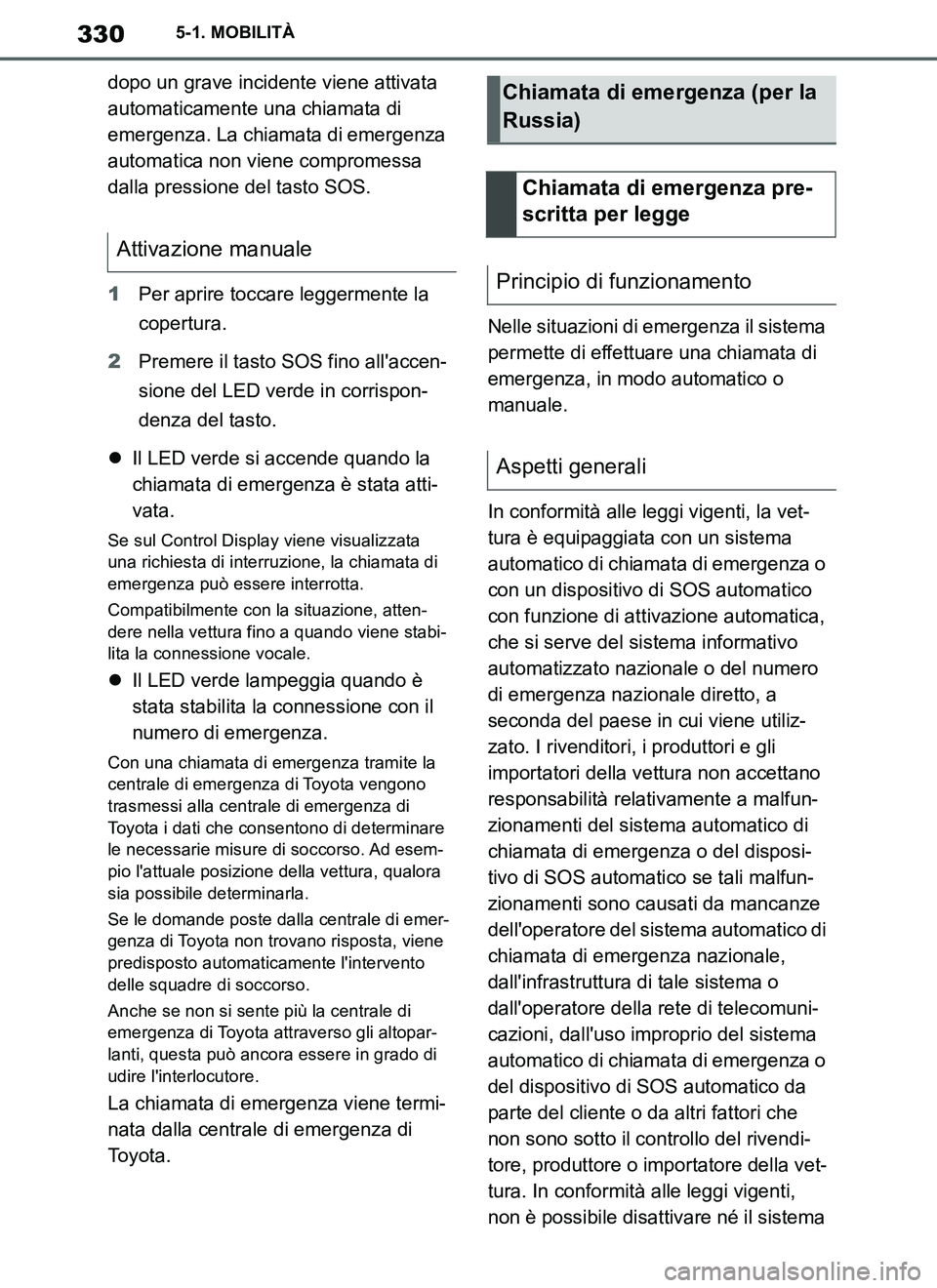 TOYOTA SUPRA 2019 Manuale duso (in Italian) 330
Supra Owners Manual_EL
5-1. MOBILITÀ
dopo un grave incidente viene attivata
automaticamente una chiamata di
emergenza. La chiamata di emergenza
automatica non viene compromessa
dalla pressio TOYOTA SUPRA 2019 Manuale duso (in Italian) 330
Supra Owners Manual_EL
5-1. MOBILITÀ
dopo un grave incidente viene attivata
automaticamente una chiamata di
emergenza. La chiamata di emergenza
automatica non viene compromessa
dalla pressio