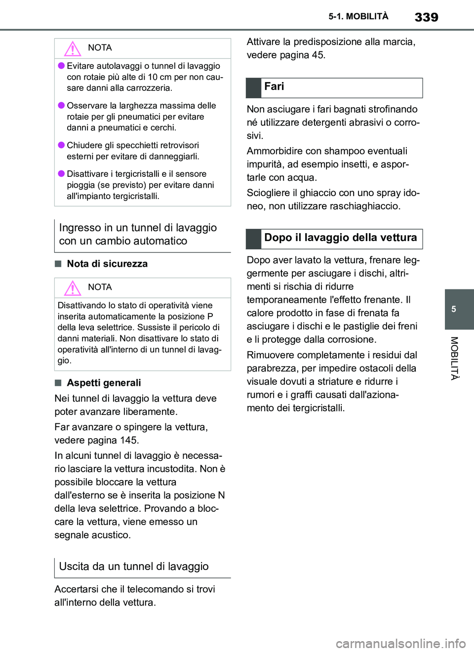 TOYOTA SUPRA 2019 Manuale duso (in Italian) 339
5
Supra Owners Manual_EL
5-1. MOBILITÀ
MOBILITÀ
■Nota di sicurezza
■Aspetti generali
Nei tunnel di lavaggio la vettura deve
poter avanzare liberamente.
Far avanzare o spingere la vettura, TOYOTA SUPRA 2019 Manuale duso (in Italian) 339
5
Supra Owners Manual_EL
5-1. MOBILITÀ
MOBILITÀ
■Nota di sicurezza
■Aspetti generali
Nei tunnel di lavaggio la vettura deve
poter avanzare liberamente.
Far avanzare o spingere la vettura,