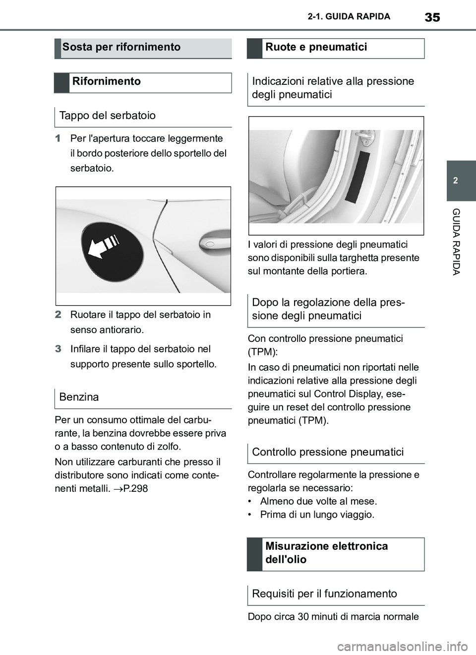 TOYOTA SUPRA 2019 Manuale duso (in Italian) 35
2
Supra Owners Manual_EL
2-1. GUIDA RAPIDA
GUIDA RAPIDA
1Per lapertura toccare leggermente
il bordo posteriore dello sportello del
serbatoio.
2Ruotare il tappo del serbatoio in
senso antiorari TOYOTA SUPRA 2019 Manuale duso (in Italian) 35
2
Supra Owners Manual_EL
2-1. GUIDA RAPIDA
GUIDA RAPIDA
1Per lapertura toccare leggermente
il bordo posteriore dello sportello del
serbatoio.
2Ruotare il tappo del serbatoio in
senso antiorari