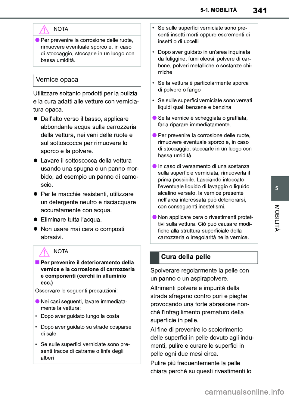 TOYOTA SUPRA 2019 Manuale duso (in Italian) 341
5
Supra Owners Manual_EL
5-1. MOBILITÀ
MOBILITÀ
Utilizzare soltanto prodotti per la pulizia
e la cura adatti alle vetture con vernicia-
tura opaca.
Dall’alto verso il basso, applicare
ab TOYOTA SUPRA 2019 Manuale duso (in Italian) 341
5
Supra Owners Manual_EL
5-1. MOBILITÀ
MOBILITÀ
Utilizzare soltanto prodotti per la pulizia
e la cura adatti alle vetture con vernicia-
tura opaca.
Dall’alto verso il basso, applicare
ab