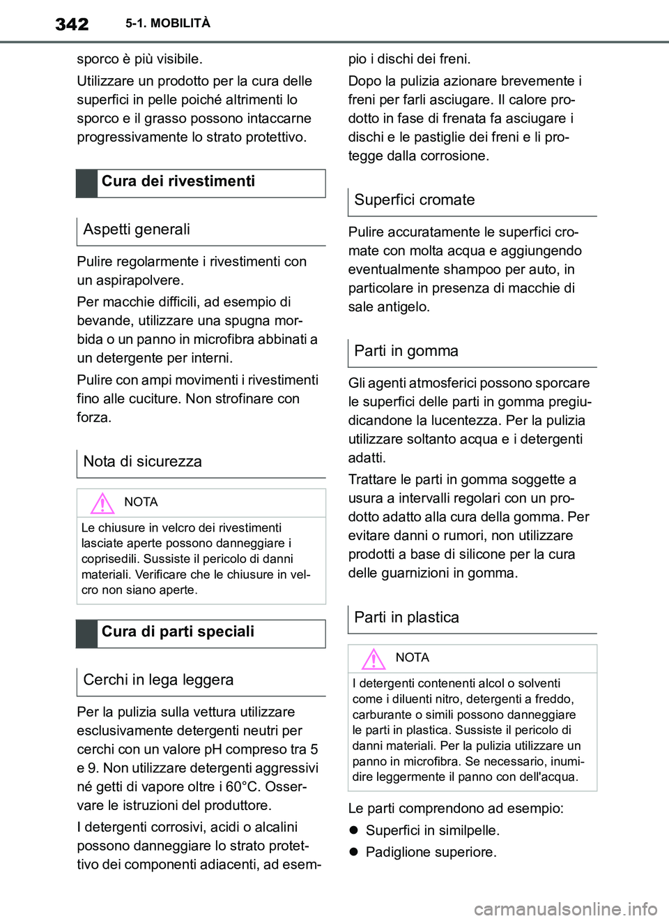 TOYOTA SUPRA 2019 Manuale duso (in Italian) 342
Supra Owners Manual_EL
5-1. MOBILITÀ
sporco è più visibile.
Utilizzare un prodotto per la cura delle
superfici in pelle poiché altrimenti lo
sporco e il grasso possono intaccarne
progressi TOYOTA SUPRA 2019 Manuale duso (in Italian) 342
Supra Owners Manual_EL
5-1. MOBILITÀ
sporco è più visibile.
Utilizzare un prodotto per la cura delle
superfici in pelle poiché altrimenti lo
sporco e il grasso possono intaccarne
progressi