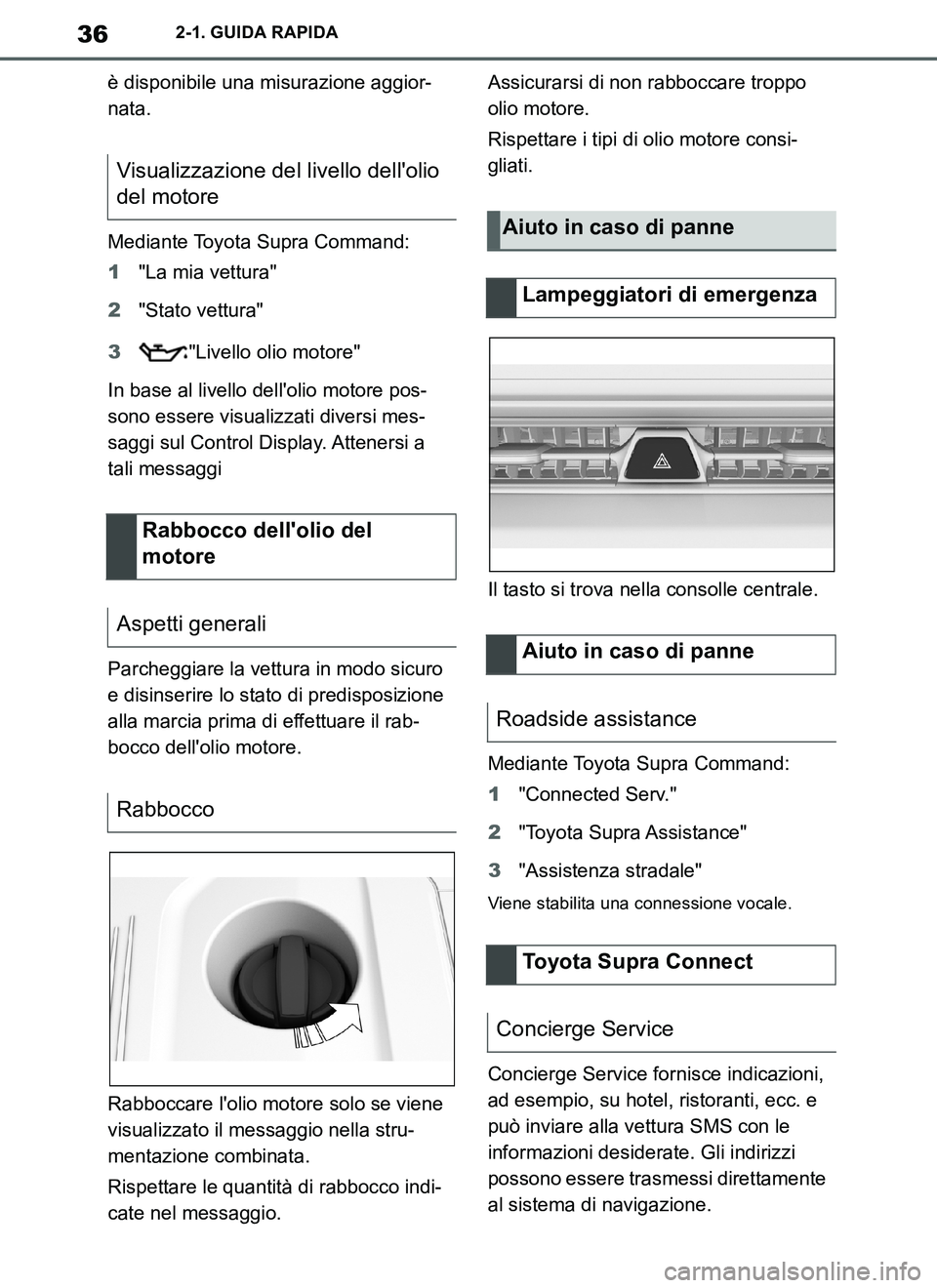 TOYOTA SUPRA 2019 Manuale duso (in Italian) 36
Supra Owners Manual_EL
2-1. GUIDA RAPIDA
è disponibile una misurazione aggior-
nata.
Mediante Toyota Supra Command:
1"La mia vettura"
2"Stato vettura"
3"Livello olio motore"
In base al livello de TOYOTA SUPRA 2019 Manuale duso (in Italian) 36
Supra Owners Manual_EL
2-1. GUIDA RAPIDA
è disponibile una misurazione aggior-
nata.
Mediante Toyota Supra Command:
1"La mia vettura"
2"Stato vettura"
3"Livello olio motore"
In base al livello de
