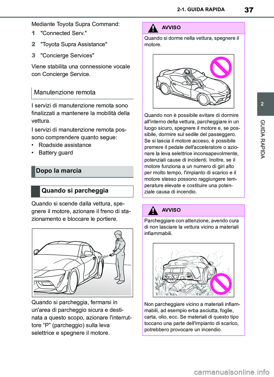 TOYOTA SUPRA 2019 Manuale duso (in Italian) 37
2
Supra Owners Manual_EL
2-1. GUIDA RAPIDA
GUIDA RAPIDA
Mediante Toyota Supra Command:
1"Connected Serv."
2"Toyota Supra Assistance"
3"Concierge Services"
Viene stabilita una connessione vocale
c TOYOTA SUPRA 2019 Manuale duso (in Italian) 37
2
Supra Owners Manual_EL
2-1. GUIDA RAPIDA
GUIDA RAPIDA
Mediante Toyota Supra Command:
1"Connected Serv."
2"Toyota Supra Assistance"
3"Concierge Services"
Viene stabilita una connessione vocale
c
