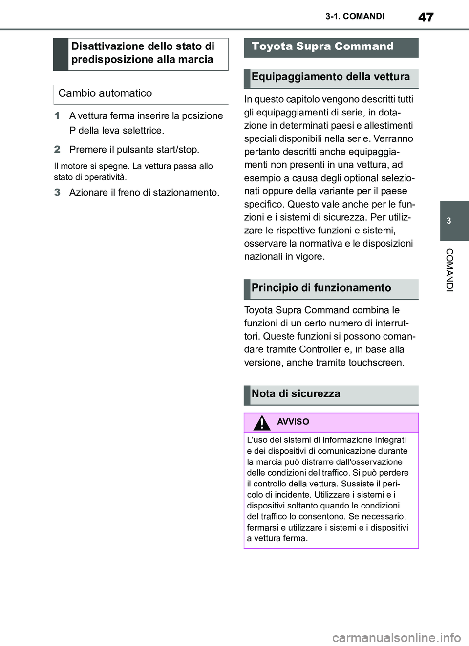 TOYOTA SUPRA 2019 Manuale duso (in Italian) 47
3
Supra Owners Manual_EL
3-1. COMANDI
COMANDI
1A vettura ferma inserire la posizione
P della leva selettrice.
2Premere il pulsante start/stop.
Il motore si spegne. La vettura passa allo
stato di TOYOTA SUPRA 2019 Manuale duso (in Italian) 47
3
Supra Owners Manual_EL
3-1. COMANDI
COMANDI
1A vettura ferma inserire la posizione
P della leva selettrice.
2Premere il pulsante start/stop.
Il motore si spegne. La vettura passa allo
stato di