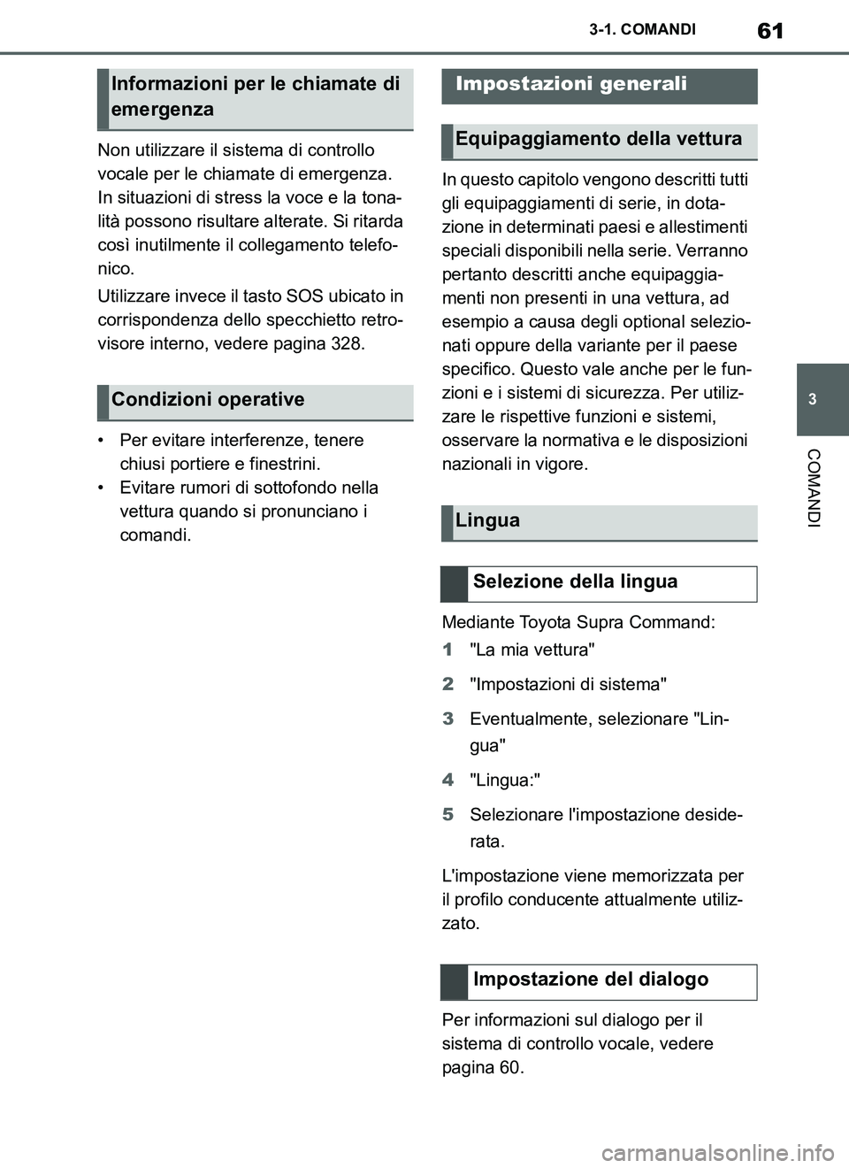 TOYOTA SUPRA 2019 Manuale duso (in Italian) 61
3
Supra Owners Manual_EL
3-1. COMANDI
COMANDI
Non utilizzare il sistema di controllo
vocale per le chiamate di emergenza.
In situazioni di stress la voce e la tona-
lità possono risultare alter TOYOTA SUPRA 2019 Manuale duso (in Italian) 61
3
Supra Owners Manual_EL
3-1. COMANDI
COMANDI
Non utilizzare il sistema di controllo
vocale per le chiamate di emergenza.
In situazioni di stress la voce e la tona-
lità possono risultare alter