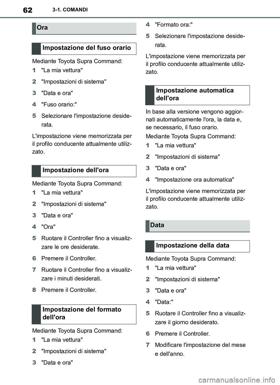 TOYOTA SUPRA 2019 Manuale duso (in Italian) 62
Supra Owners Manual_EL
3-1. COMANDI
Mediante Toyota Supra Command:
1"La mia vettura"
2"Impostazioni di sistema"
3"Data e ora"
4"Fuso orario:"
5Selezionare limpostazione deside-
rata.
Limpostazio TOYOTA SUPRA 2019 Manuale duso (in Italian) 62
Supra Owners Manual_EL
3-1. COMANDI
Mediante Toyota Supra Command:
1"La mia vettura"
2"Impostazioni di sistema"
3"Data e ora"
4"Fuso orario:"
5Selezionare limpostazione deside-
rata.
Limpostazio