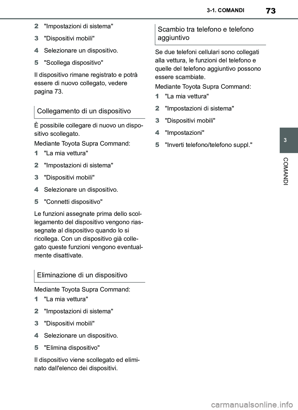 TOYOTA SUPRA 2019 Manuale duso (in Italian) 73
3
Supra Owners Manual_EL
3-1. COMANDI
COMANDI
2"Impostazioni di sistema"
3"Dispositivi mobili"
4Selezionare un dispositivo.
5"Scollega dispositivo"
Il dispositivo rimane registrato e potrà
esser TOYOTA SUPRA 2019 Manuale duso (in Italian) 73
3
Supra Owners Manual_EL
3-1. COMANDI
COMANDI
2"Impostazioni di sistema"
3"Dispositivi mobili"
4Selezionare un dispositivo.
5"Scollega dispositivo"
Il dispositivo rimane registrato e potrà
esser