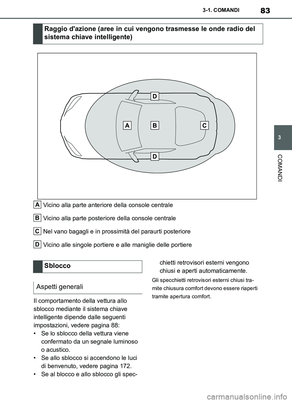 TOYOTA SUPRA 2019  Manuale duso (in Italian) 83
3
Supra Owners Manual_EL
3-1. COMANDI
COMANDI
Vicino alla parte anteriore della console centrale
Vicino alla parte posteriore della console centrale
Nel vano bagagli e in prossimità del paraurti 