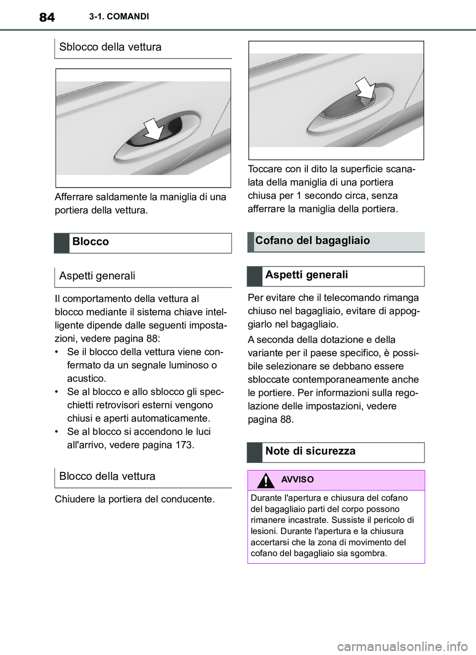 TOYOTA SUPRA 2019 Manuale duso (in Italian) 84
Supra Owners Manual_EL
3-1. COMANDI
Afferrare saldamente la maniglia di una
portiera della vettura.
Il comportamento della vettura al
blocco mediante il sistema chiave intel-
ligente dipende dal TOYOTA SUPRA 2019 Manuale duso (in Italian) 84
Supra Owners Manual_EL
3-1. COMANDI
Afferrare saldamente la maniglia di una
portiera della vettura.
Il comportamento della vettura al
blocco mediante il sistema chiave intel-
ligente dipende dal