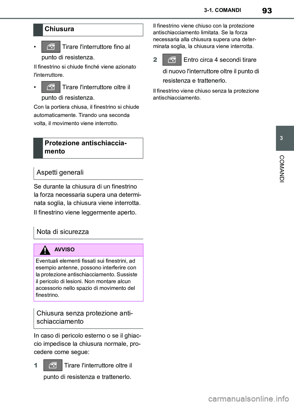 TOYOTA SUPRA 2019 Manuale duso (in Italian) 93
3
Supra Owners Manual_EL
3-1. COMANDI
COMANDI
• Tirare linterruttore fino al
punto di resistenza.
Il finestrino si chiude finché viene azionato
linterruttore.
• Tirare linterruttore ol TOYOTA SUPRA 2019 Manuale duso (in Italian) 93
3
Supra Owners Manual_EL
3-1. COMANDI
COMANDI
• Tirare linterruttore fino al
punto di resistenza.
Il finestrino si chiude finché viene azionato
linterruttore.
• Tirare linterruttore ol