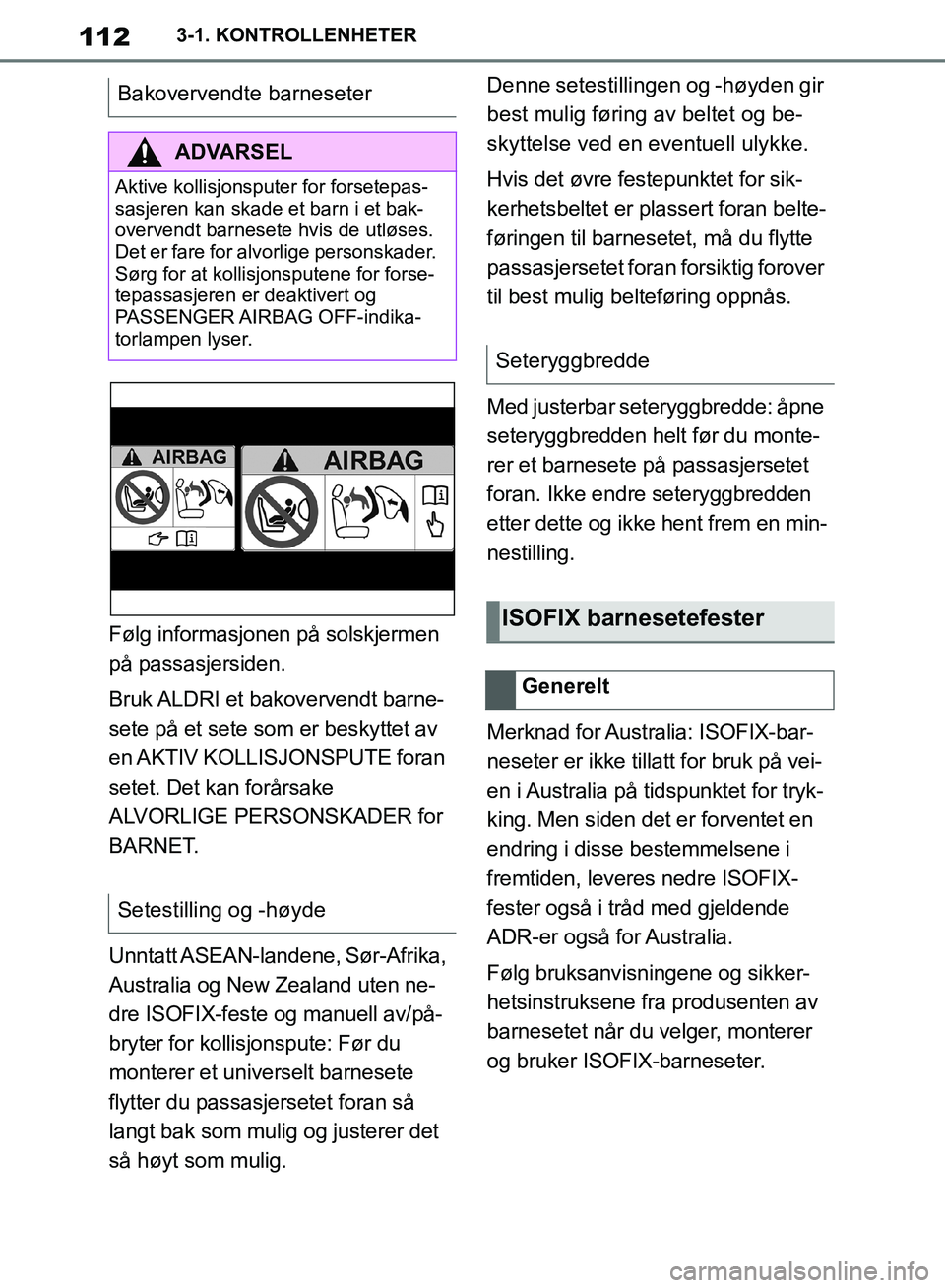 TOYOTA SUPRA 2019  Instruksjoner for bruk (in Norwegian) 112
Brukerhåndbok for Supra3-1. KONTROLLENHETER
Følg informasjonen på solskjermen 
på passasjersiden.
Bruk ALDRI et bakovervendt barne-
sete på et sete som er beskyttet av 
en AKTIV KOLLISJONSPUT