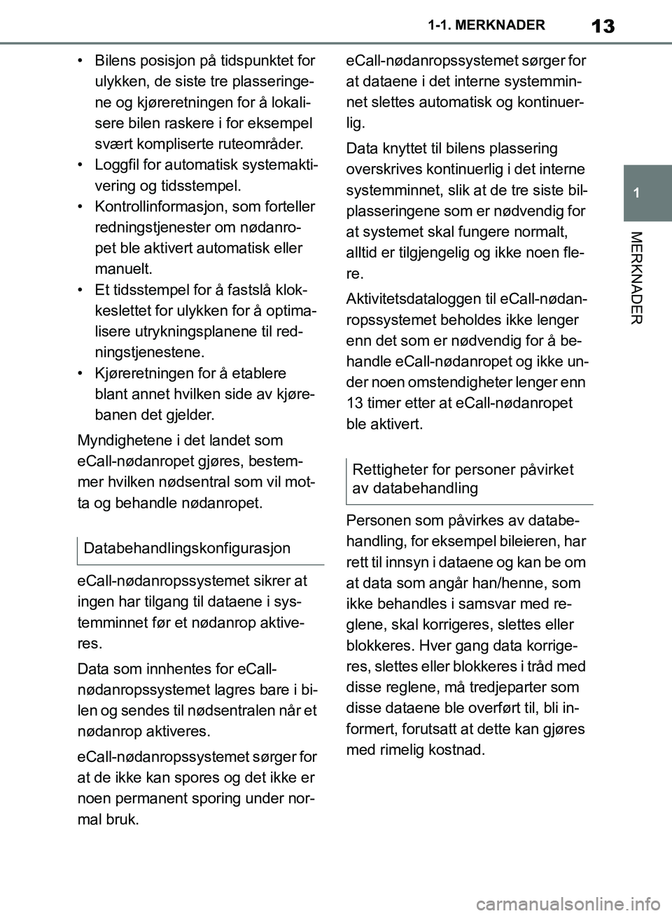 TOYOTA SUPRA 2019  Instruksjoner for bruk (in Norwegian) 13
1
Brukerhåndbok for Supra 1-1. MERKNADER
MERKNADER
• Bilens posisjon på tidspunktet for 
ulykken, de siste tre plasseringe-
ne og kjøreretningen for å lokali-
sere bilen raskere i for eksempe