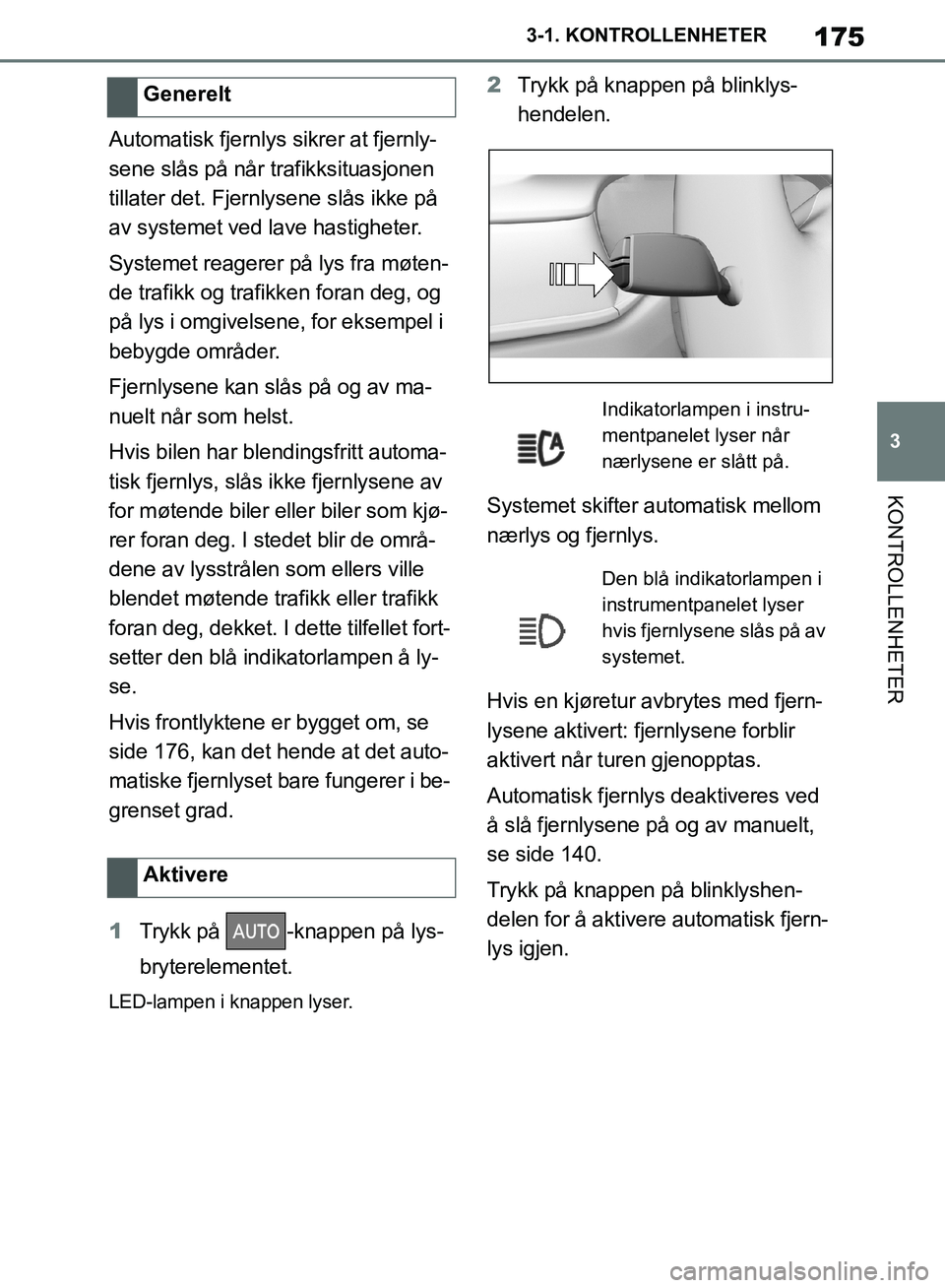 TOYOTA SUPRA 2019 Instruksjoner for bruk (in Norwegian) 175
3
Brukerhåndbok for Supra 3-1. KONTROLLENHETER
KONTROLLENHETER
Automatisk fjernlys sikrer at fjernly-
sene slås på når trafikksituasjonen
tillater det. Fjernlysene slås ikke på
av systemet TOYOTA SUPRA 2019 Instruksjoner for bruk (in Norwegian) 175
3
Brukerhåndbok for Supra 3-1. KONTROLLENHETER
KONTROLLENHETER
Automatisk fjernlys sikrer at fjernly-
sene slås på når trafikksituasjonen
tillater det. Fjernlysene slås ikke på
av systemet