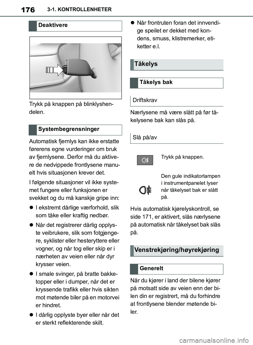 TOYOTA SUPRA 2019 Instruksjoner for bruk (in Norwegian) 176
Brukerhåndbok for Supra3-1. KONTROLLENHETER
Trykk på knappen på blinklyshen-
delen.
Automatisk fjernlys kan ikke erstatte
førerens egne vurderinger om bruk
av fjernlysene. Derfor må du akti TOYOTA SUPRA 2019 Instruksjoner for bruk (in Norwegian) 176
Brukerhåndbok for Supra3-1. KONTROLLENHETER
Trykk på knappen på blinklyshen-
delen.
Automatisk fjernlys kan ikke erstatte
førerens egne vurderinger om bruk
av fjernlysene. Derfor må du akti