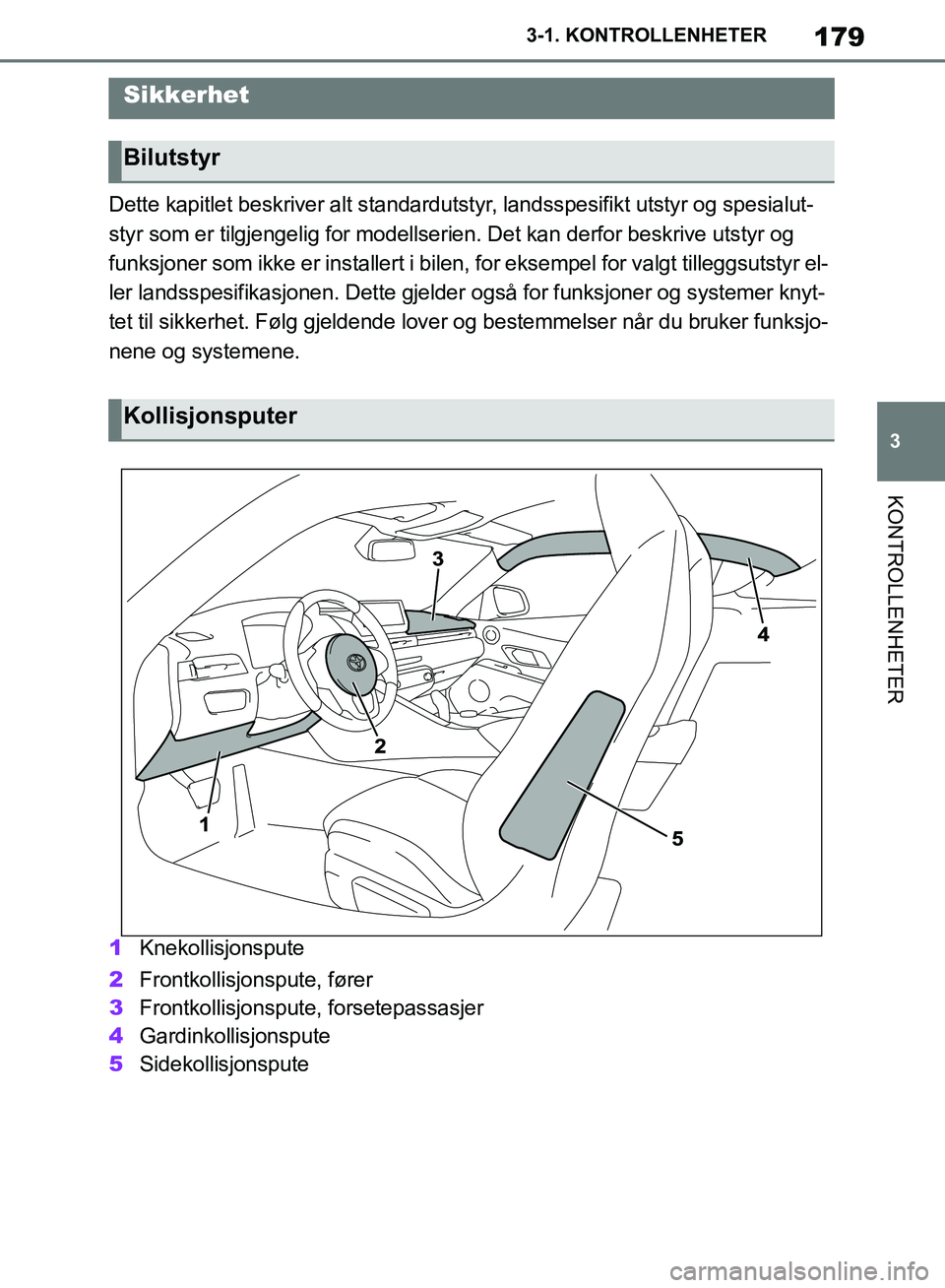TOYOTA SUPRA 2019  Instruksjoner for bruk (in Norwegian) 179
3
Brukerhåndbok for Supra 3-1. KONTROLLENHETER
KONTROLLENHETER
Dette kapitlet beskriver alt standardutst
yr, landsspesifikt utstyr og spesialut-
styr som er tilgjengelig for modellserien. Det kan