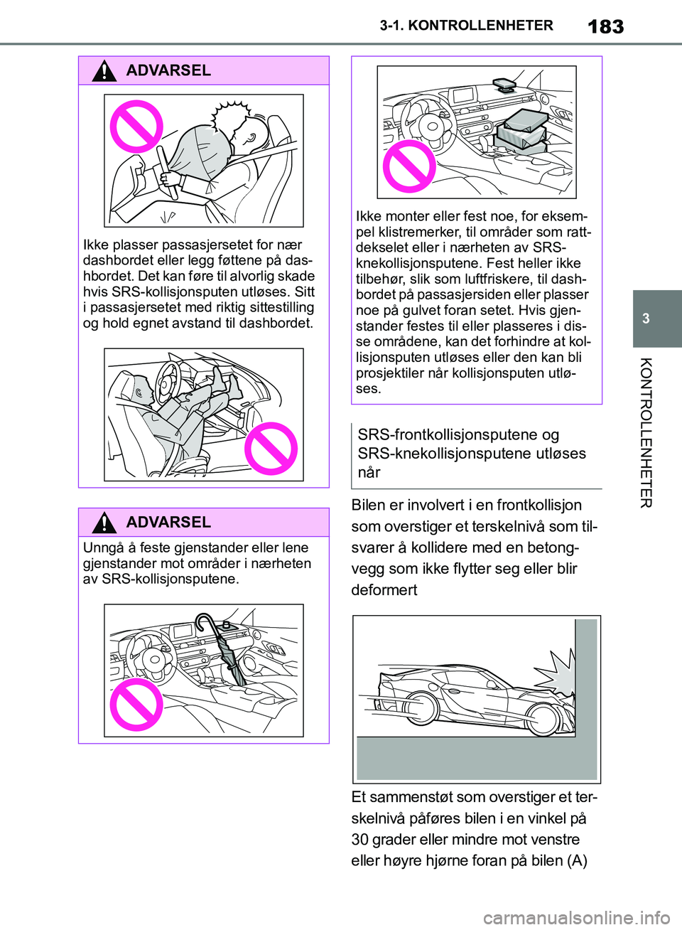 TOYOTA SUPRA 2019 Instruksjoner for bruk (in Norwegian) 183
3
Brukerhåndbok for Supra 3-1. KONTROLLENHETER
KONTROLLENHETER
Bilen er involvert i en frontkollisjon
som overstiger et terskelnivå som til-
svarer å kollidere med en betong-
vegg som ikke fly TOYOTA SUPRA 2019 Instruksjoner for bruk (in Norwegian) 183
3
Brukerhåndbok for Supra 3-1. KONTROLLENHETER
KONTROLLENHETER
Bilen er involvert i en frontkollisjon
som overstiger et terskelnivå som til-
svarer å kollidere med en betong-
vegg som ikke fly