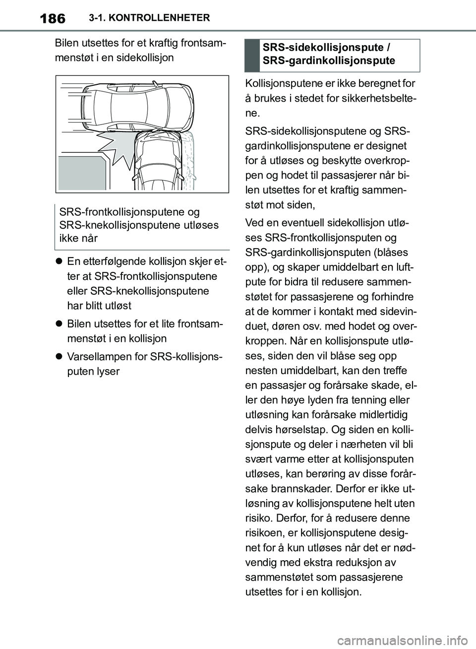 TOYOTA SUPRA 2019 Instruksjoner for bruk (in Norwegian) 186
Brukerhåndbok for Supra3-1. KONTROLLENHETER
Bilen utsettes for et kraftig frontsam-
menstøt i en sidekollisjon
En etterfølgende kollisjon skjer et-
ter at SRS-frontkollisjonsputene
eller S TOYOTA SUPRA 2019 Instruksjoner for bruk (in Norwegian) 186
Brukerhåndbok for Supra3-1. KONTROLLENHETER
Bilen utsettes for et kraftig frontsam-
menstøt i en sidekollisjon
En etterfølgende kollisjon skjer et-
ter at SRS-frontkollisjonsputene
eller S