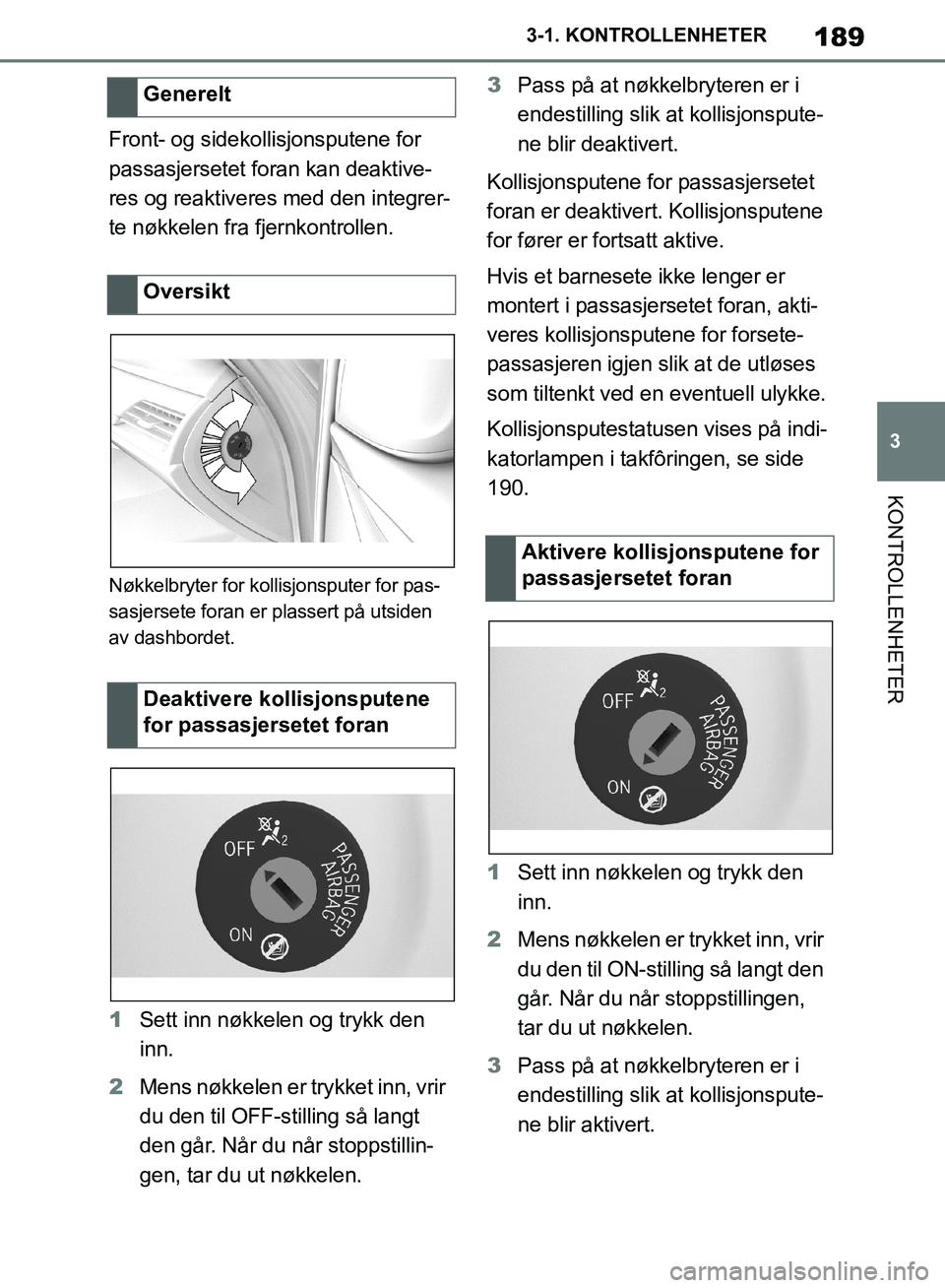 TOYOTA SUPRA 2019 Instruksjoner for bruk (in Norwegian) 189
3
Brukerhåndbok for Supra 3-1. KONTROLLENHETER
KONTROLLENHETER
Front- og sidekollisjonsputene for
passasjersetet foran kan deaktive-
res og reaktiveres med den integrer-
te nøkkelen fra fjernko TOYOTA SUPRA 2019 Instruksjoner for bruk (in Norwegian) 189
3
Brukerhåndbok for Supra 3-1. KONTROLLENHETER
KONTROLLENHETER
Front- og sidekollisjonsputene for
passasjersetet foran kan deaktive-
res og reaktiveres med den integrer-
te nøkkelen fra fjernko