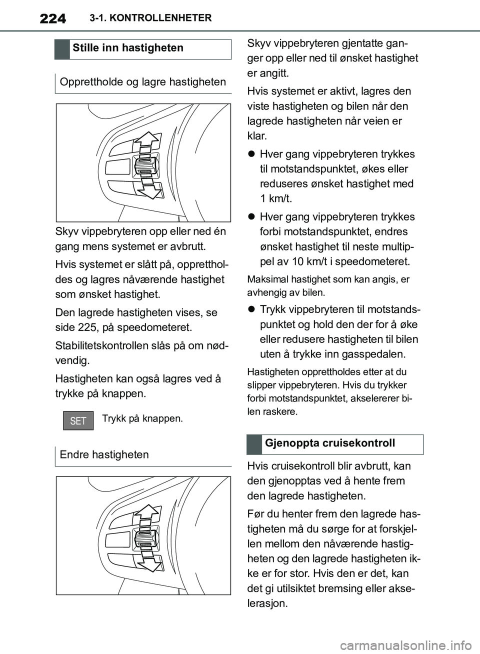 TOYOTA SUPRA 2019 Instruksjoner for bruk (in Norwegian) 224
Brukerhåndbok for Supra3-1. KONTROLLENHETER
Skyv vippebryteren opp eller ned én
gang mens systemet er avbrutt.
Hvis systemet er slått på, oppretthol-
des og lagres nåværende hastighet
som TOYOTA SUPRA 2019 Instruksjoner for bruk (in Norwegian) 224
Brukerhåndbok for Supra3-1. KONTROLLENHETER
Skyv vippebryteren opp eller ned én
gang mens systemet er avbrutt.
Hvis systemet er slått på, oppretthol-
des og lagres nåværende hastighet
som