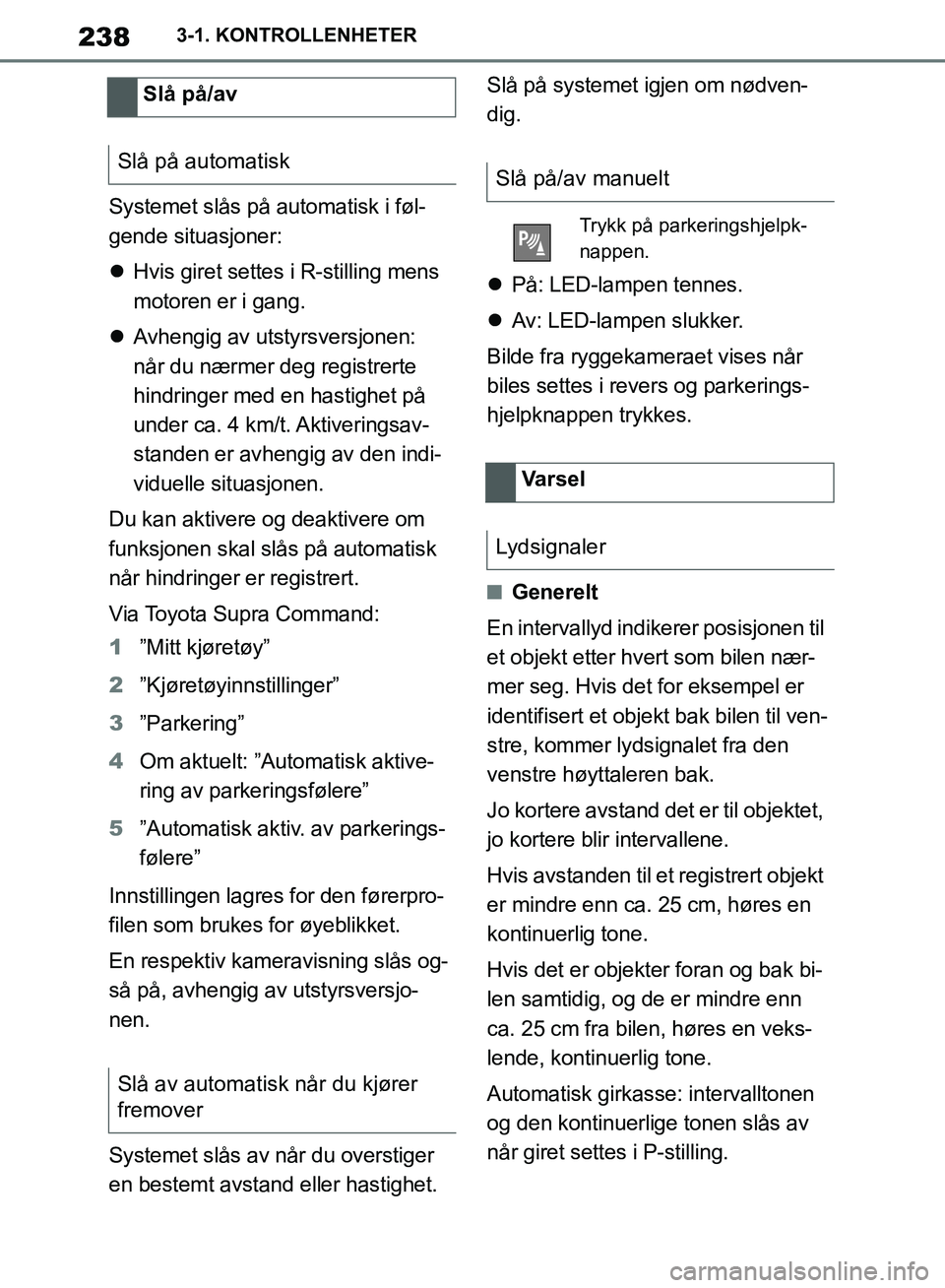TOYOTA SUPRA 2019 Instruksjoner for bruk (in Norwegian) 238
Brukerhåndbok for Supra3-1. KONTROLLENHETER
Systemet slås på automatisk i føl-
gende situasjoner:
Hvis giret settes i R-stilling mens
motoren er i gang.
Avhengig av utstyrsversjonen: TOYOTA SUPRA 2019 Instruksjoner for bruk (in Norwegian) 238
Brukerhåndbok for Supra3-1. KONTROLLENHETER
Systemet slås på automatisk i føl-
gende situasjoner:
Hvis giret settes i R-stilling mens
motoren er i gang.
Avhengig av utstyrsversjonen: