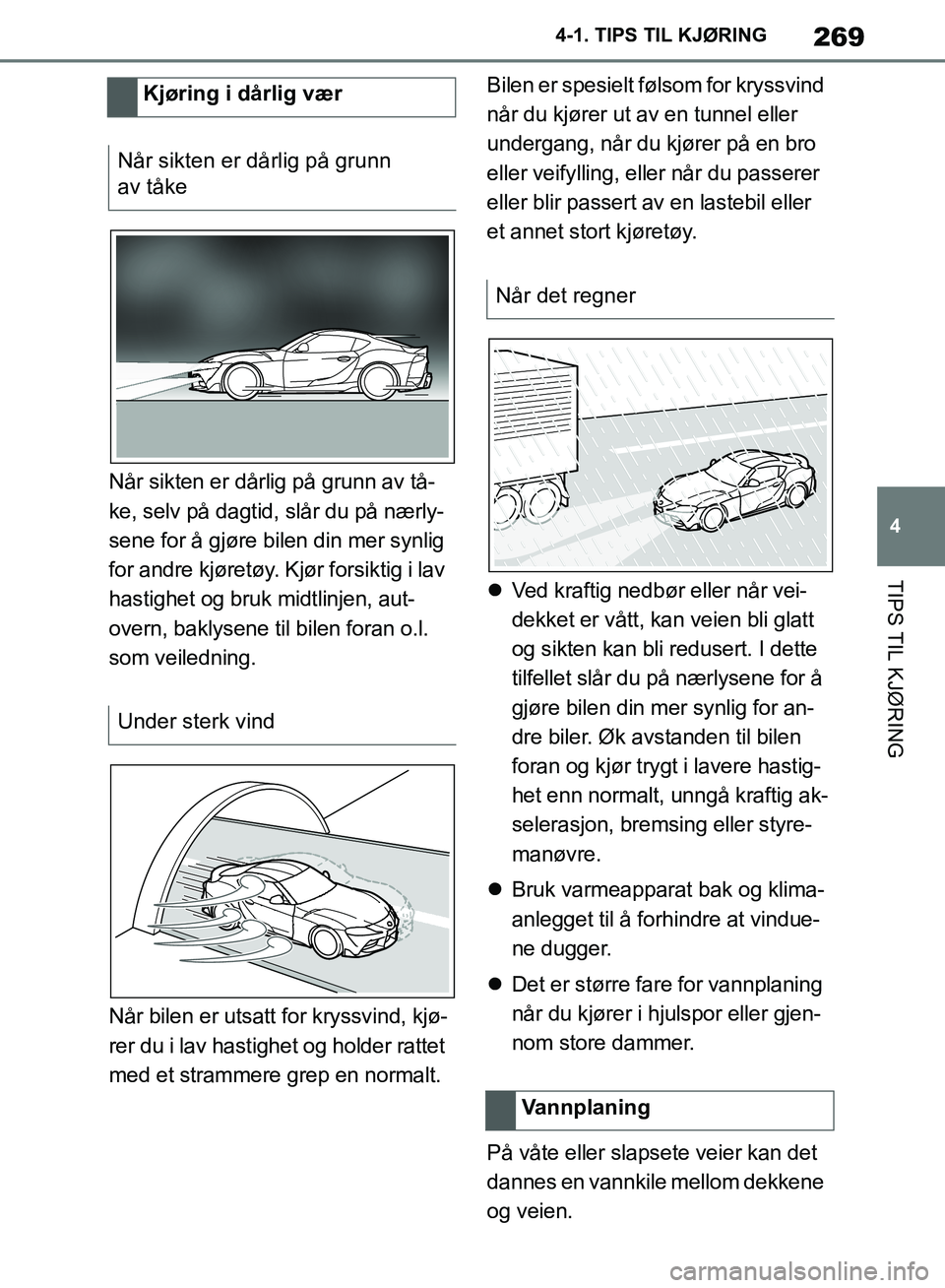 TOYOTA SUPRA 2019 Instruksjoner for bruk (in Norwegian) 269
4
Brukerhåndbok for Supra 4-1. TIPS TIL KJØRING
TIPS TIL KJØRING
Når sikten er dårlig på grunn av tå-
ke, selv på dagtid, slår du på nærly-
sene for å gjøre bilen din mer synlig
for TOYOTA SUPRA 2019 Instruksjoner for bruk (in Norwegian) 269
4
Brukerhåndbok for Supra 4-1. TIPS TIL KJØRING
TIPS TIL KJØRING
Når sikten er dårlig på grunn av tå-
ke, selv på dagtid, slår du på nærly-
sene for å gjøre bilen din mer synlig
for