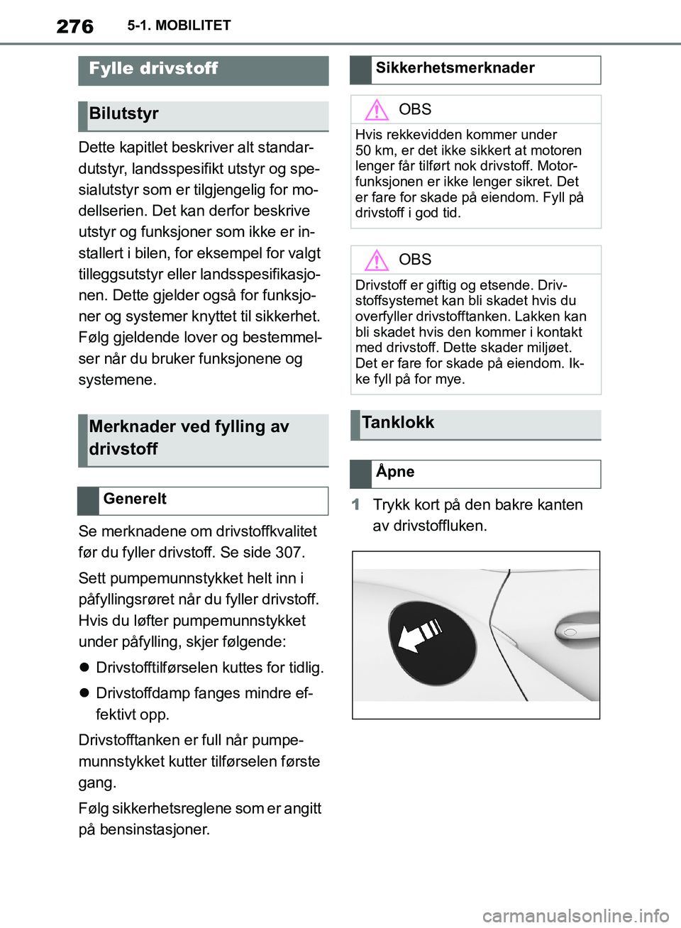 TOYOTA SUPRA 2019  Instruksjoner for bruk (in Norwegian) 276
Brukerhåndbok for Supra5-1. MOBILITET
5-1.MOBILITET
Dette kapitlet beskriver alt standar-
dutstyr, landsspesifikt utstyr og spe-
sialutstyr som er tilgjengelig for mo-
dellserien. Det kan derfor 
