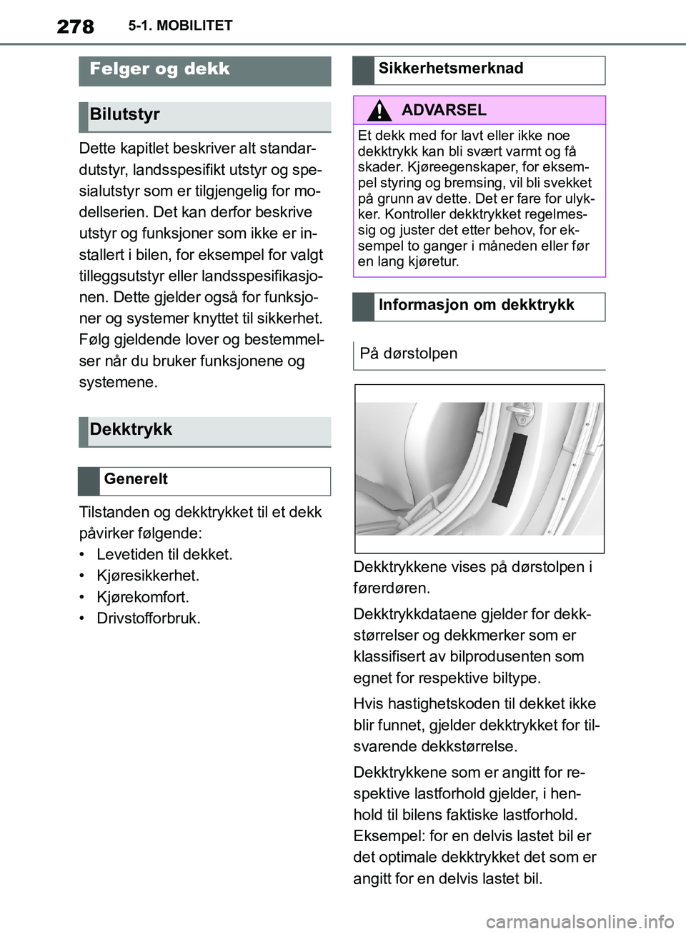 TOYOTA SUPRA 2019  Instruksjoner for bruk (in Norwegian) 278
Brukerhåndbok for Supra5-1. MOBILITET
Dette kapitlet beskriver alt standar-
dutstyr, landsspesifikt utstyr og spe-
sialutstyr som er tilgjengelig for mo-
dellserien. Det kan derfor beskrive 
utst