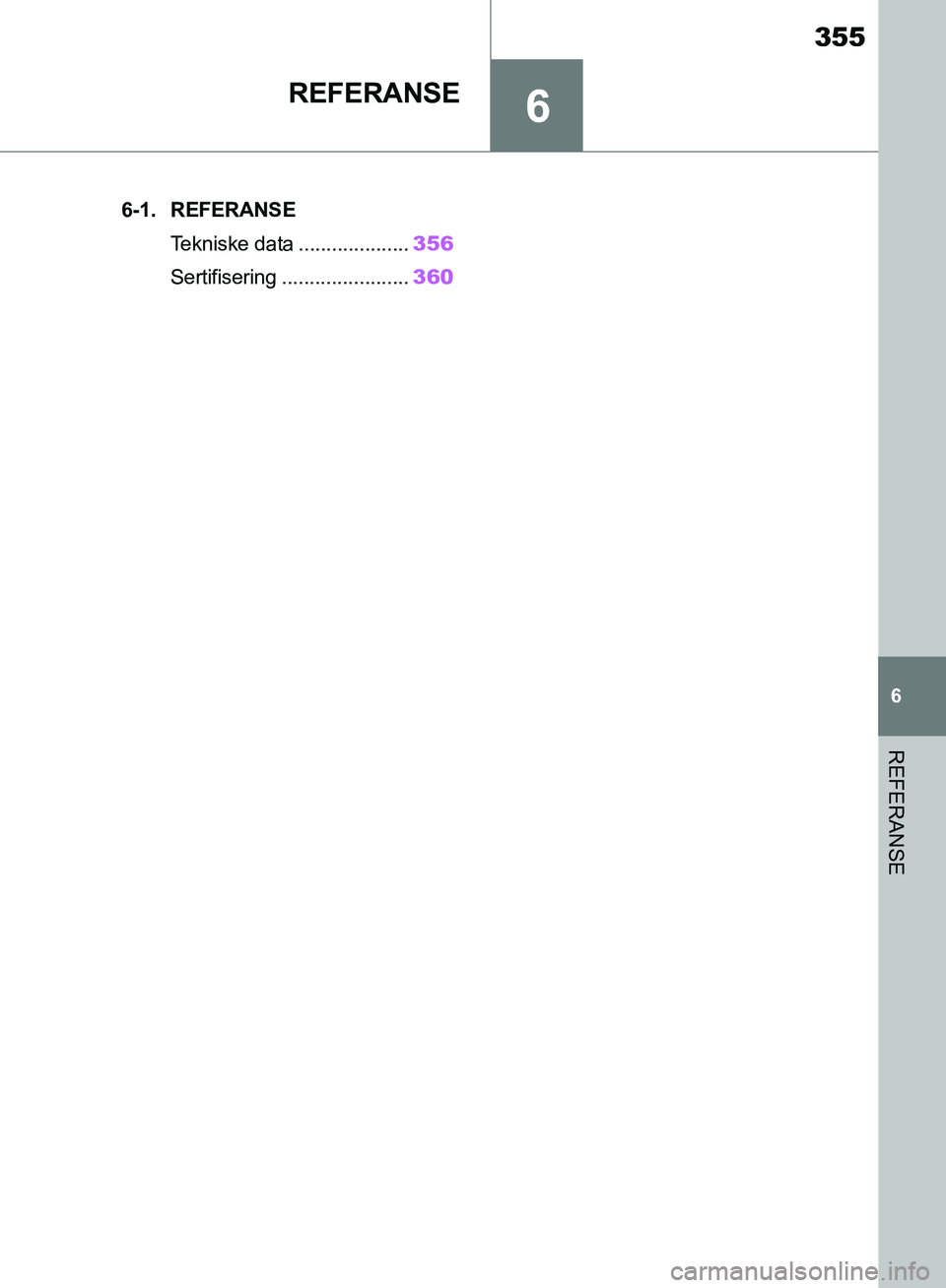 TOYOTA SUPRA 2019  Instruksjoner for bruk (in Norwegian) 6
355
Brukerhåndbok for Supra
6
REFERANSE
REFERANSE
.6-1. REFERANSETekniske data .................... 356
Sertifisering ....................... 360
OM99T05NO.book  Page 355  Thursday, May 2, 2019  12