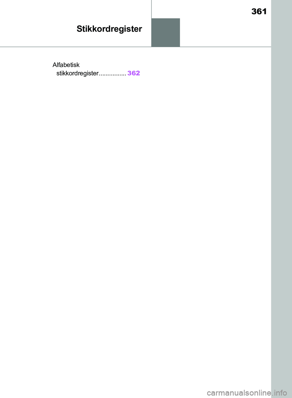 TOYOTA SUPRA 2019  Instruksjoner for bruk (in Norwegian) 361
Brukerhåndbok for Supra
Stikkordregister
.Alfabetisk stikkordregister ................ 362
OM99T05NO.book  Page 361  Thursday, May 2, 2019  12:39 PM 