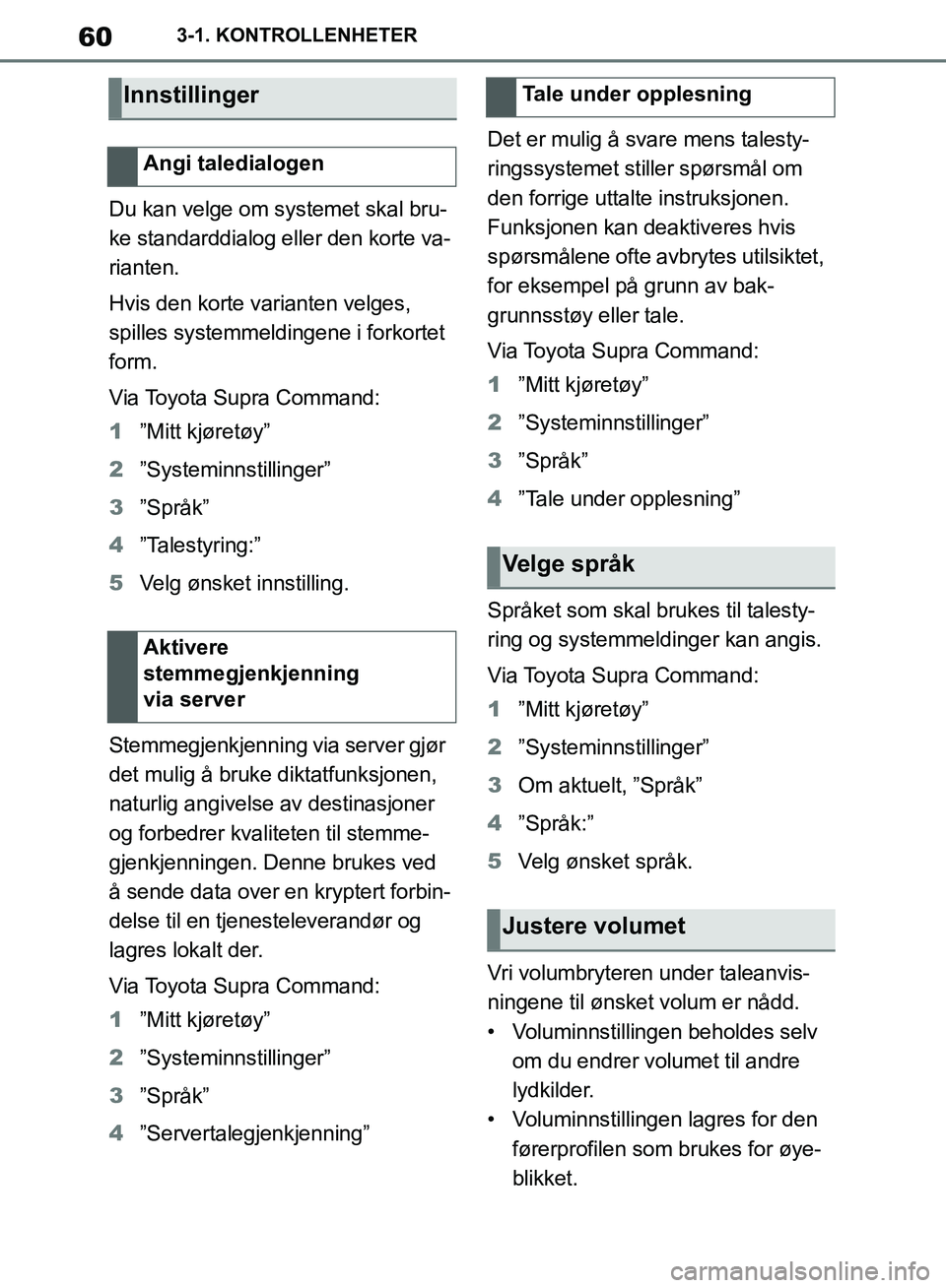 TOYOTA SUPRA 2019  Instruksjoner for bruk (in Norwegian) 60
Brukerhåndbok for Supra3-1. KONTROLLENHETER
Du kan velge om systemet skal bru-
ke standarddialog eller den korte va-
rianten.
Hvis den korte varianten velges, 
spilles systemmeldingene i forkortet