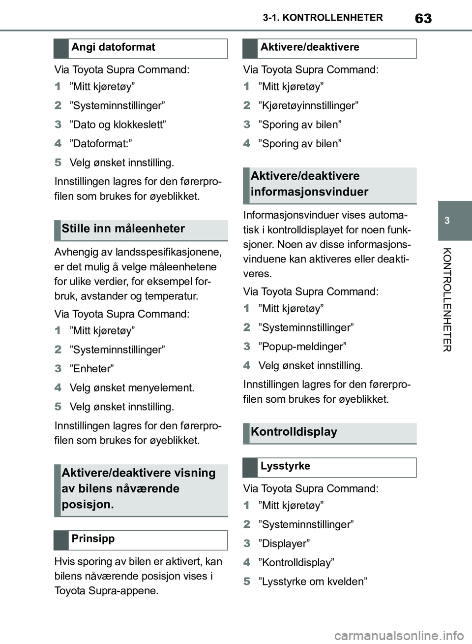 TOYOTA SUPRA 2019  Instruksjoner for bruk (in Norwegian) 63
3
Brukerhåndbok for Supra 3-1. KONTROLLENHETER
KONTROLLENHETER
Via Toyota Supra Command:
1
”Mitt kjøretøy”
2 ”Systeminnstillinger”
3 ”Dato og klokkeslett”
4 ”Datoformat:”
5 Velg 
