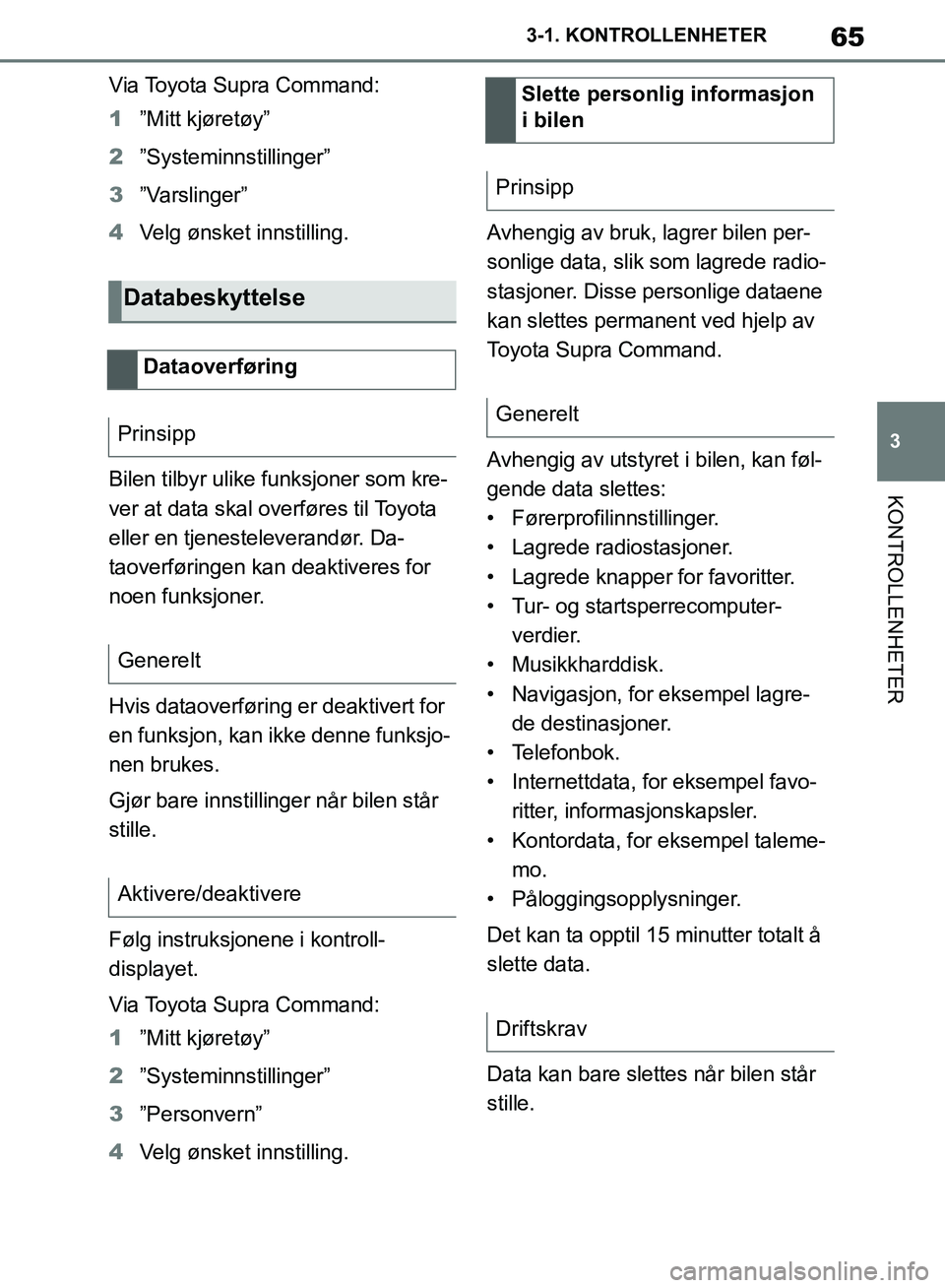 TOYOTA SUPRA 2019  Instruksjoner for bruk (in Norwegian) 65
3
Brukerhåndbok for Supra 3-1. KONTROLLENHETER
KONTROLLENHETER
Via Toyota Supra Command:
1
”Mitt kjøretøy”
2 ”Systeminnstillinger”
3 ”Varslinger”
4 Velg ønsket innstilling.
Bilen ti