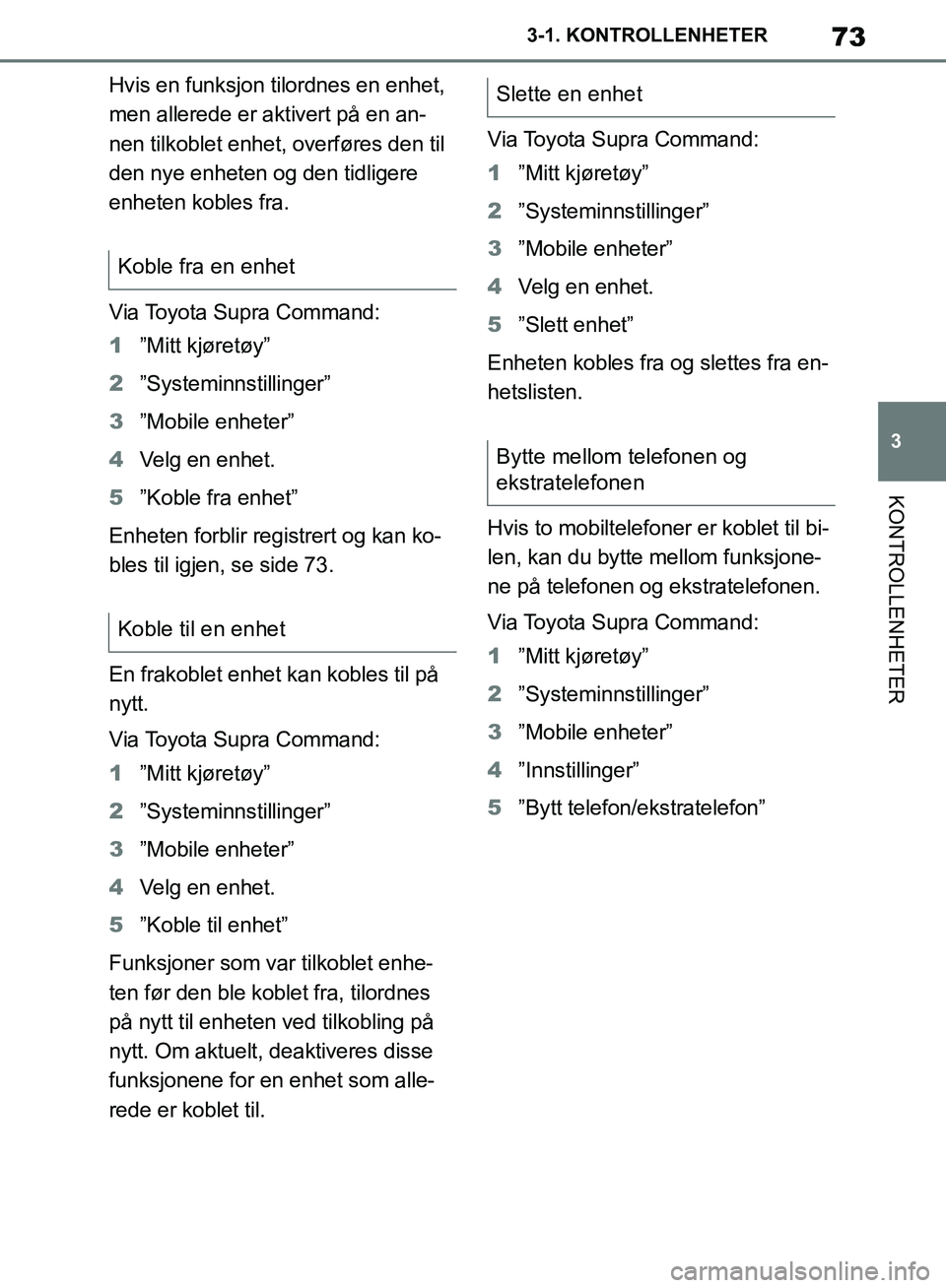 TOYOTA SUPRA 2019  Instruksjoner for bruk (in Norwegian) 73
3
Brukerhåndbok for Supra 3-1. KONTROLLENHETER
KONTROLLENHETER
Hvis en funksjon tilordnes en enhet, 
men allerede er aktivert på en an-
nen tilkoblet enhet, overføres den til 
den nye enheten og