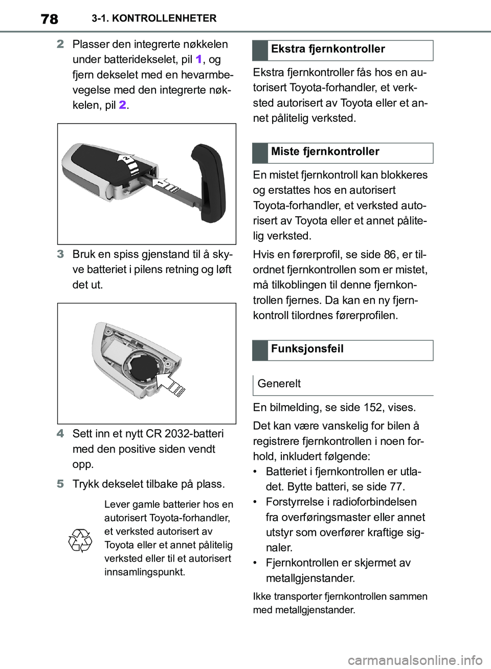 TOYOTA SUPRA 2019  Instruksjoner for bruk (in Norwegian) 78
Brukerhåndbok for Supra3-1. KONTROLLENHETER
2
Plasser den integrerte nøkkelen 
under batteridekselet, pil  1, og 
fjern dekselet med en hevarmbe-
vegelse med den integrerte nøk-
kelen, pil  2.
3
