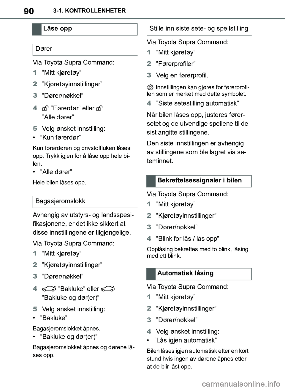 TOYOTA SUPRA 2019  Instruksjoner for bruk (in Norwegian) 90
Brukerhåndbok for Supra3-1. KONTROLLENHETER
Via Toyota Supra Command:
1
”Mitt kjøretøy”
2 ”Kjøretøyinnstillinger”
3 ”Dører/nøkkel”
4  ”Førerdør” eller   
”Alle dører”
