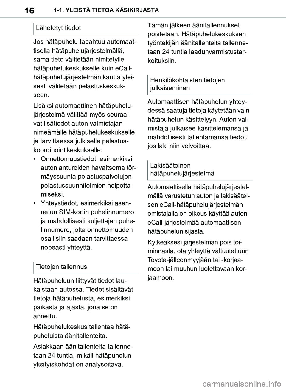TOYOTA SUPRA 2019 Omistajan Käsikirja (in Finnish) 16
Supran omistajan käsikirja1-1. YLEISTÄ TIETOA KÄSIKIRJASTA
Jos hätäpuhelu tapahtuu automaat-
tisella hätäpuhelujärjestelmällä,
sama tieto välitetään nimitetylle
hätäpuhelukeskuksel TOYOTA SUPRA 2019 Omistajan Käsikirja (in Finnish) 16
Supran omistajan käsikirja1-1. YLEISTÄ TIETOA KÄSIKIRJASTA
Jos hätäpuhelu tapahtuu automaat-
tisella hätäpuhelujärjestelmällä,
sama tieto välitetään nimitetylle
hätäpuhelukeskuksel