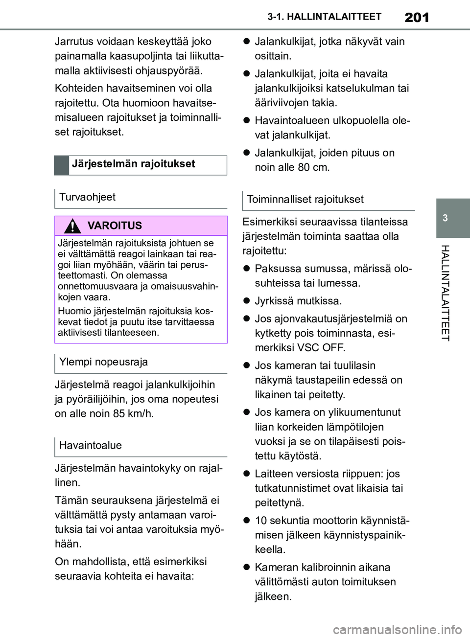 TOYOTA SUPRA 2019 Omistajan Käsikirja (in Finnish) 201
3
Supran omistajan käsikirja 3-1. HALLINTALAITTEET
HALLINTALAITTEET
Jarrutus voidaan keskeyttää joko
painamalla kaasupoljinta tai liikutta-
malla aktiivisesti ohjauspyörää.
Kohteiden havait TOYOTA SUPRA 2019 Omistajan Käsikirja (in Finnish) 201
3
Supran omistajan käsikirja 3-1. HALLINTALAITTEET
HALLINTALAITTEET
Jarrutus voidaan keskeyttää joko
painamalla kaasupoljinta tai liikutta-
malla aktiivisesti ohjauspyörää.
Kohteiden havait