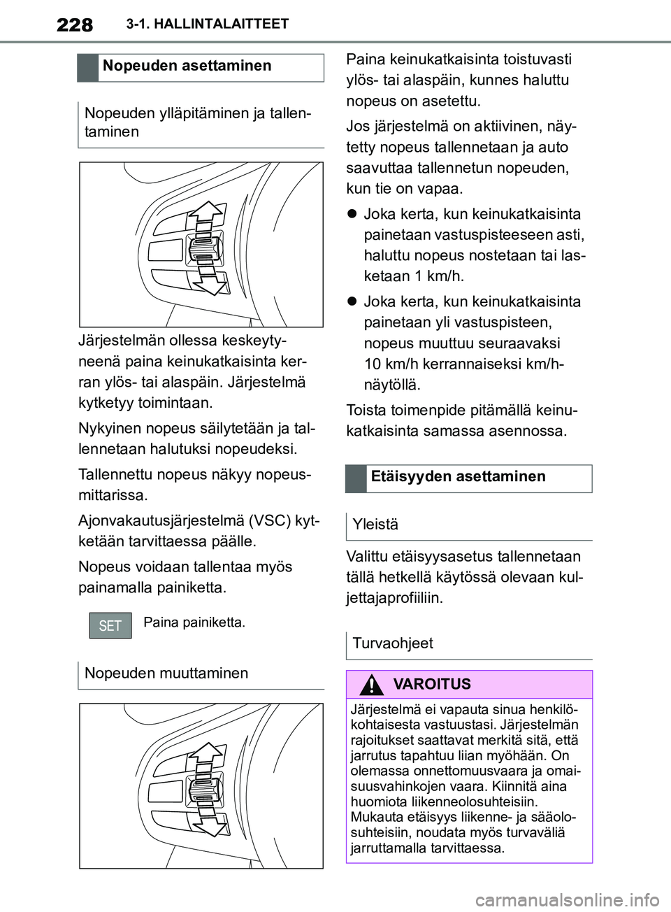 TOYOTA SUPRA 2019 Omistajan Käsikirja (in Finnish) 228
Supran omistajan käsikirja3-1. HALLINTALAITTEET
Järjestelmän ollessa keskeyty-
neenä paina keinukatkaisinta ker-
ran ylös- tai alaspäin. Järjestelmä
kytketyy toimintaan.
Nykyinen nopeus s TOYOTA SUPRA 2019 Omistajan Käsikirja (in Finnish) 228
Supran omistajan käsikirja3-1. HALLINTALAITTEET
Järjestelmän ollessa keskeyty-
neenä paina keinukatkaisinta ker-
ran ylös- tai alaspäin. Järjestelmä
kytketyy toimintaan.
Nykyinen nopeus s