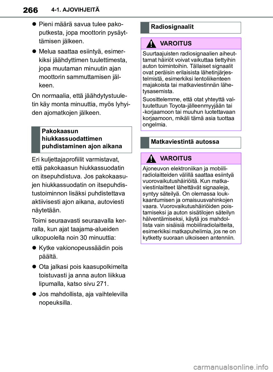 TOYOTA SUPRA 2019 Omistajan Käsikirja (in Finnish) 266
Supran omistajan käsikirja4-1. AJOVIHJEITÄ
Pieni määrä savua tulee pako-
putkesta, jopa moottorin pysäyt-
tämisen jälkeen.
Melua saattaa esiintyä, esimer-
kiksi jäähdyttimen tuu TOYOTA SUPRA 2019 Omistajan Käsikirja (in Finnish) 266
Supran omistajan käsikirja4-1. AJOVIHJEITÄ
Pieni määrä savua tulee pako-
putkesta, jopa moottorin pysäyt-
tämisen jälkeen.
Melua saattaa esiintyä, esimer-
kiksi jäähdyttimen tuu