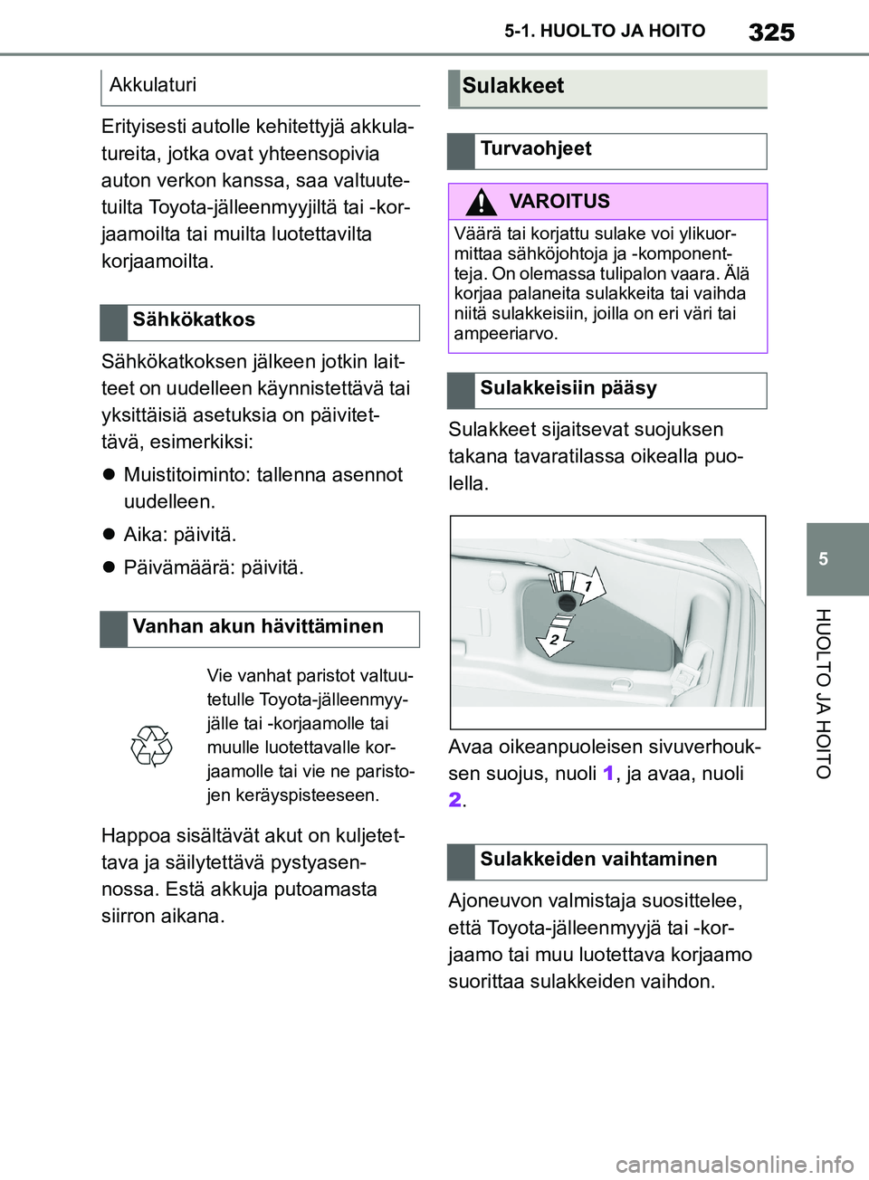 TOYOTA SUPRA 2019 Omistajan Käsikirja (in Finnish) 325
5
Supran omistajan käsikirja 5-1. HUOLTO JA HOITO
HUOLTO JA HOITO
Erityisesti autolle kehitettyjä akkula-
tureita, jotka ovat yhteensopivia
auton verkon kanssa, saa valtuute-
tuilta Toyota-jäl TOYOTA SUPRA 2019 Omistajan Käsikirja (in Finnish) 325
5
Supran omistajan käsikirja 5-1. HUOLTO JA HOITO
HUOLTO JA HOITO
Erityisesti autolle kehitettyjä akkula-
tureita, jotka ovat yhteensopivia
auton verkon kanssa, saa valtuute-
tuilta Toyota-jäl
