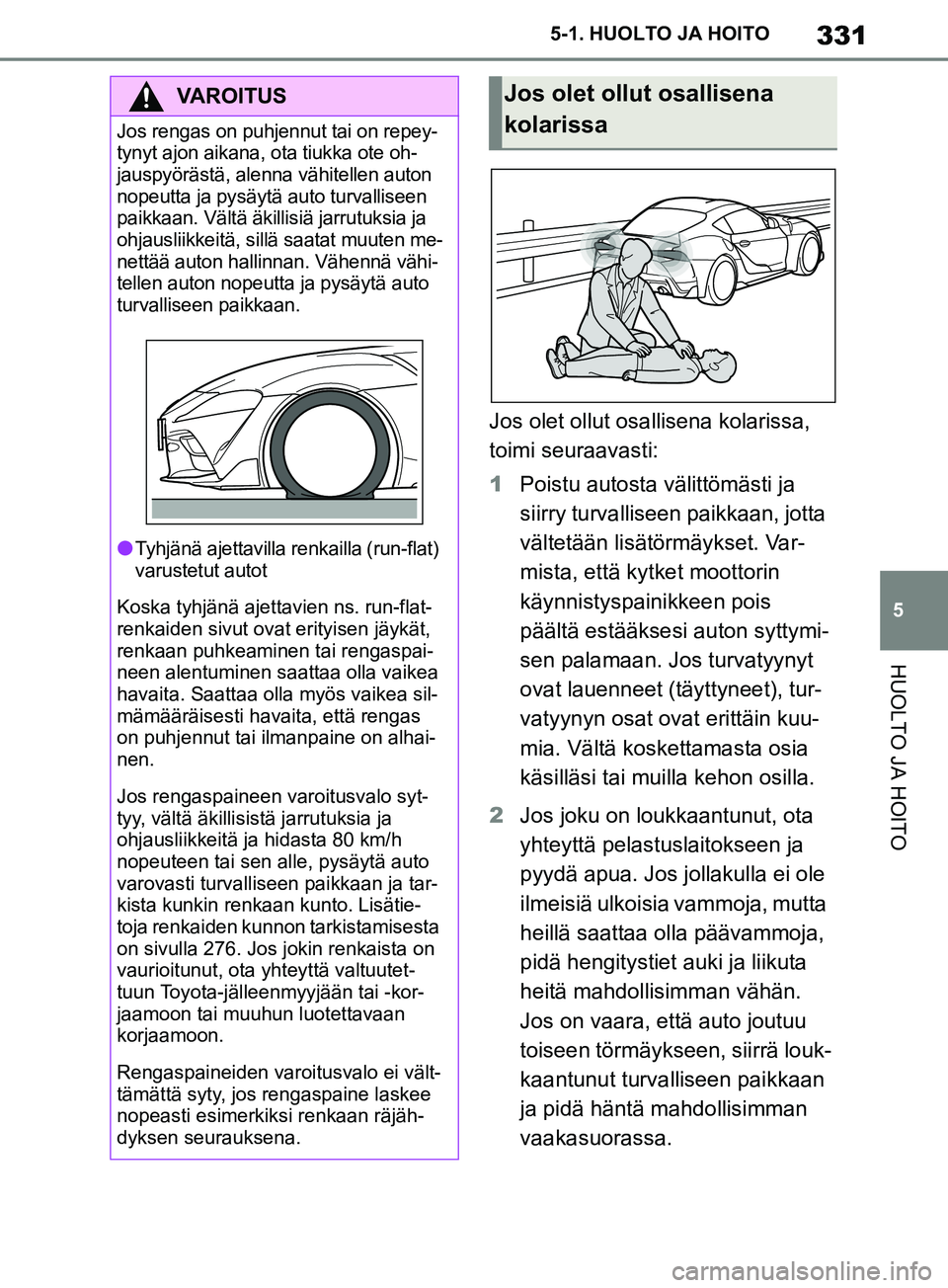 TOYOTA SUPRA 2019 Omistajan Käsikirja (in Finnish) 331
5
Supran omistajan käsikirja 5-1. HUOLTO JA HOITO
HUOLTO JA HOITO
Jos olet ollut osa
llisena kolarissa,
toimi seuraavasti:
1 Poistu autosta välittömästi ja
siirry turvalliseen paikkaan, jott TOYOTA SUPRA 2019 Omistajan Käsikirja (in Finnish) 331
5
Supran omistajan käsikirja 5-1. HUOLTO JA HOITO
HUOLTO JA HOITO
Jos olet ollut osa
llisena kolarissa,
toimi seuraavasti:
1 Poistu autosta välittömästi ja
siirry turvalliseen paikkaan, jott