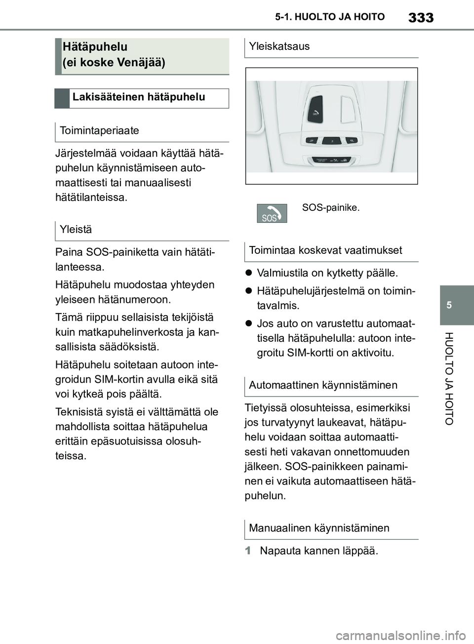 TOYOTA SUPRA 2019 Omistajan Käsikirja (in Finnish) 333
5
Supran omistajan käsikirja 5-1. HUOLTO JA HOITO
HUOLTO JA HOITO
Järjestelmää voidaan käyttää hätä-
puhelun käynnistämiseen auto-
maattisesti tai manuaalisesti
hätätilanteissa.
Pain TOYOTA SUPRA 2019 Omistajan Käsikirja (in Finnish) 333
5
Supran omistajan käsikirja 5-1. HUOLTO JA HOITO
HUOLTO JA HOITO
Järjestelmää voidaan käyttää hätä-
puhelun käynnistämiseen auto-
maattisesti tai manuaalisesti
hätätilanteissa.
Pain